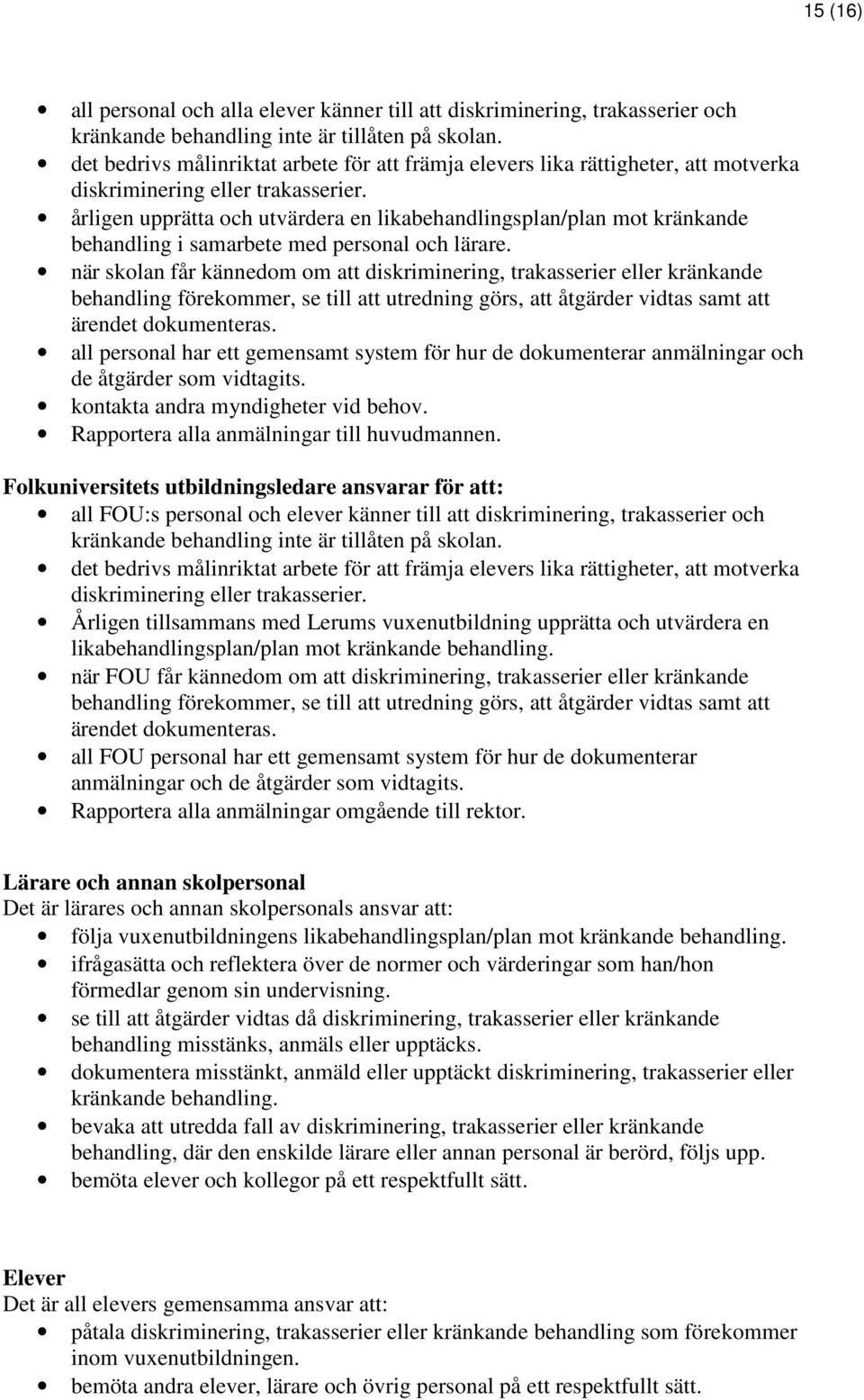 årligen upprätta och utvärdera en likabehandlingsplan/plan mot kränkande behandling i samarbete med personal och lärare.