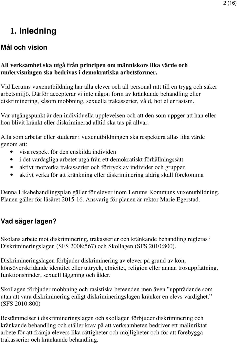 Därför accepterar vi inte någon form av kränkande behandling eller diskriminering, såsom mobbning, sexuella trakasserier, våld, hot eller rasism.