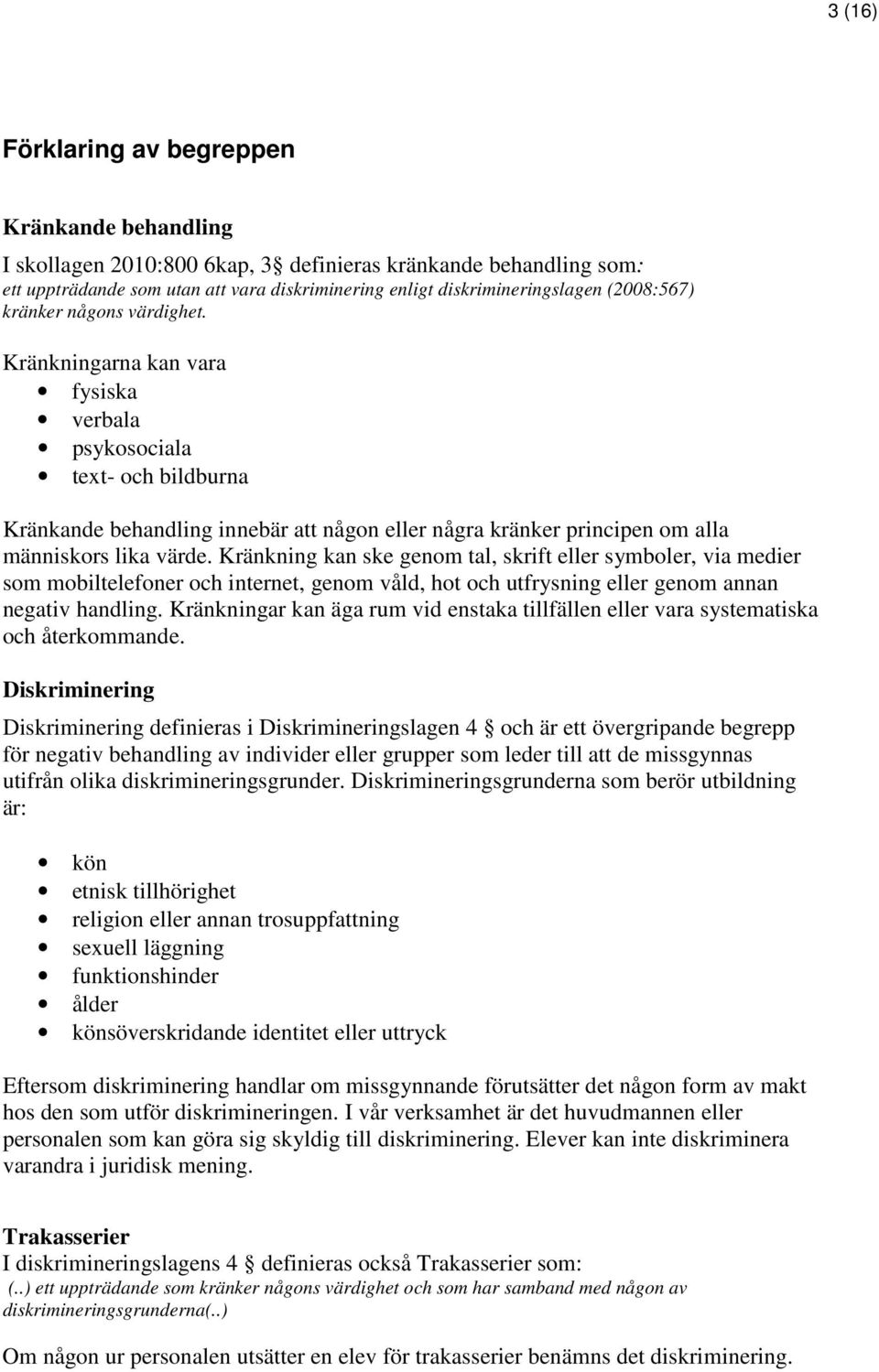 Kränkningarna kan vara fysiska verbala psykosociala text- och bildburna Kränkande behandling innebär att någon eller några kränker principen om alla människors lika värde.