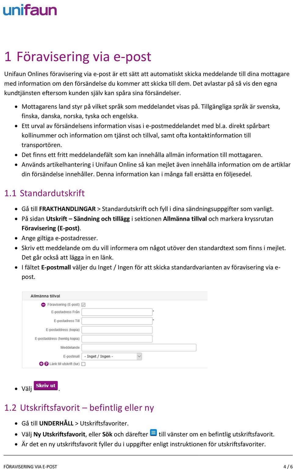 Tillgängliga språk är svenska, finska, danska, norska, tyska och engelska. Ett urval av försändelsens information visas i e-postmeddelandet med bl.a. direkt spårbart kollinummer och information om tjänst och tillval, samt ofta kontaktinformation till transportören.