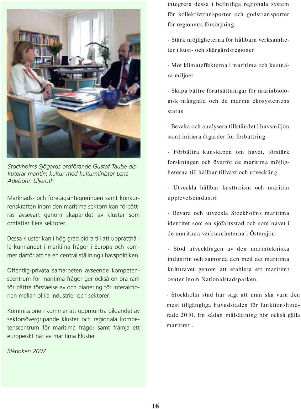 marina ekosystemens status - Bevaka och analysera tillståndet i havsmiljön samt initiera åtgärder för förbättring Stockholms Sjögårds ordförande Gustaf Taube diskuterar maritim kultur med