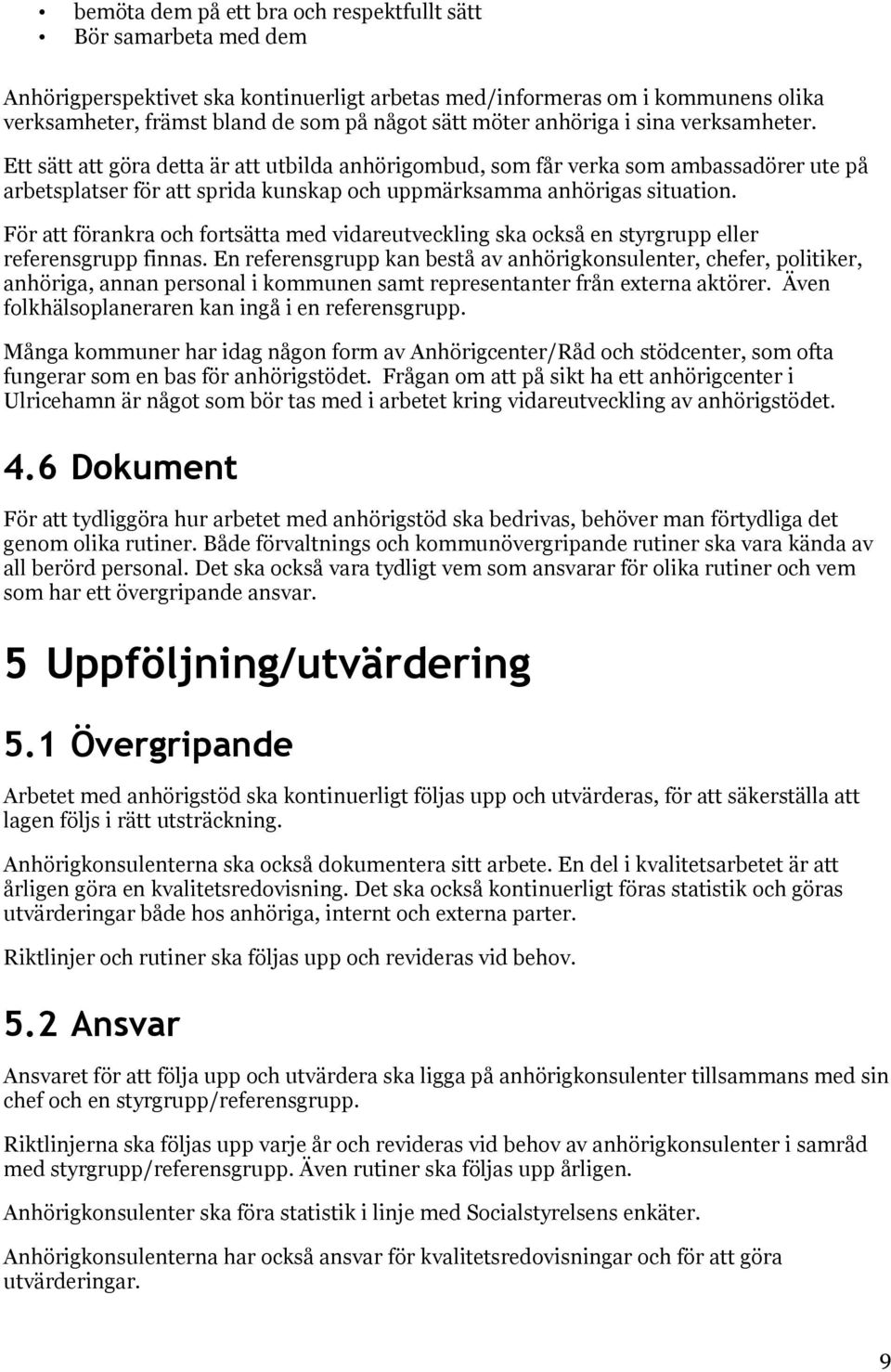 Ett sätt att göra detta är att utbilda anhörigombud, som får verka som ambassadörer ute på arbetsplatser för att sprida kunskap och uppmärksamma anhörigas situation.