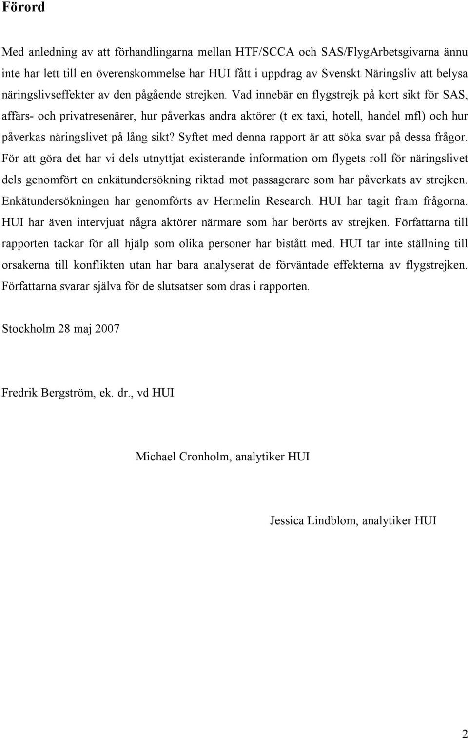 Vad innebär en flygstrejk på kort sikt för SAS, affärs- och privatresenärer, hur påverkas andra aktörer (t ex taxi, hotell, handel mfl) och hur påverkas näringslivet på lång sikt?