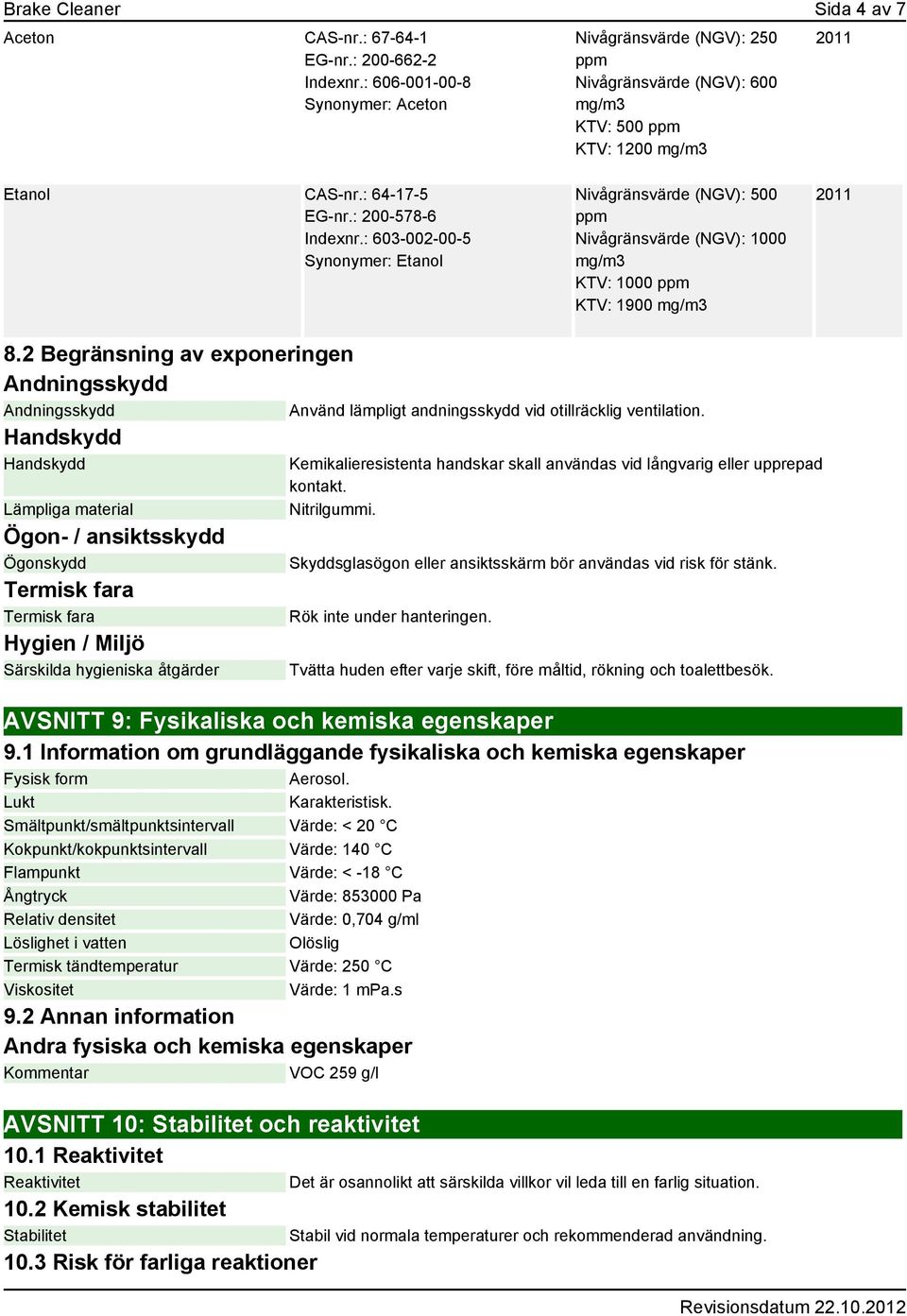: 603-002-00-5 Synonymer: Etanol Nivågränsvärde (NGV): 500 ppm Nivågränsvärde (NGV): 1000 mg/m3 KTV: 1000 ppm KTV: 1900 mg/m3 2011 8.