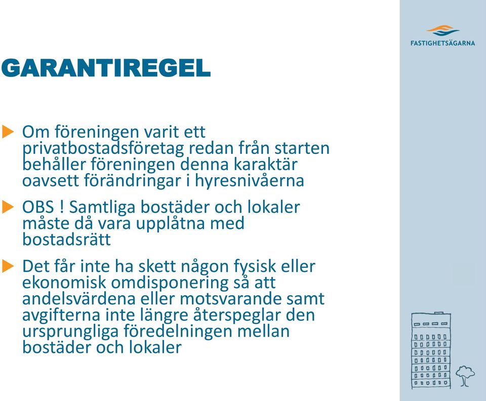 Samtliga bostäder och lokaler måste då vara upplåtna med bostadsrätt Det får inte ha skett någon fysisk