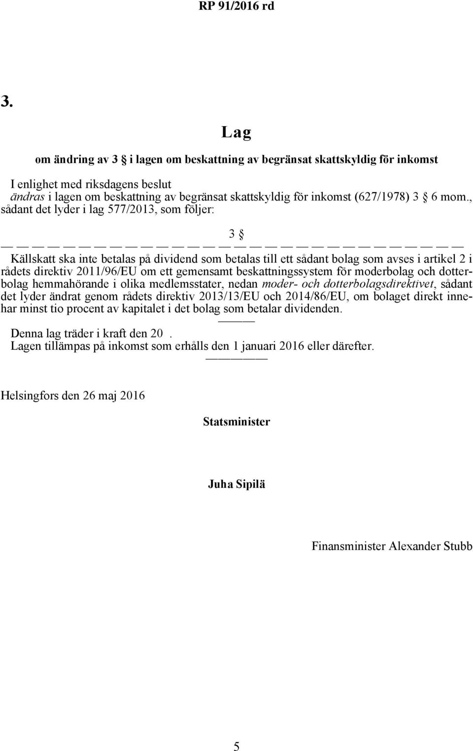 medlemsstater, nedan moder- och dotterbolagsdirektivet, sådant det lyder ändrat genom rådets direktiv 2013/13/EU och 2014/86/EU, om bolaget direkt innehar minst tio procent av