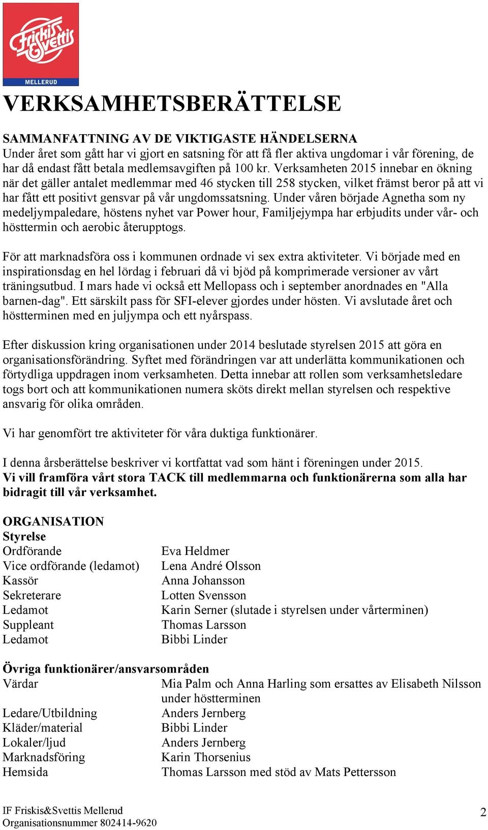 Verksamheten 2015 innebar en ökning när det gäller antalet medlemmar med 46 stycken till 258 stycken, vilket främst beror på att vi har fått ett positivt gensvar på vår ungdomssatsning.