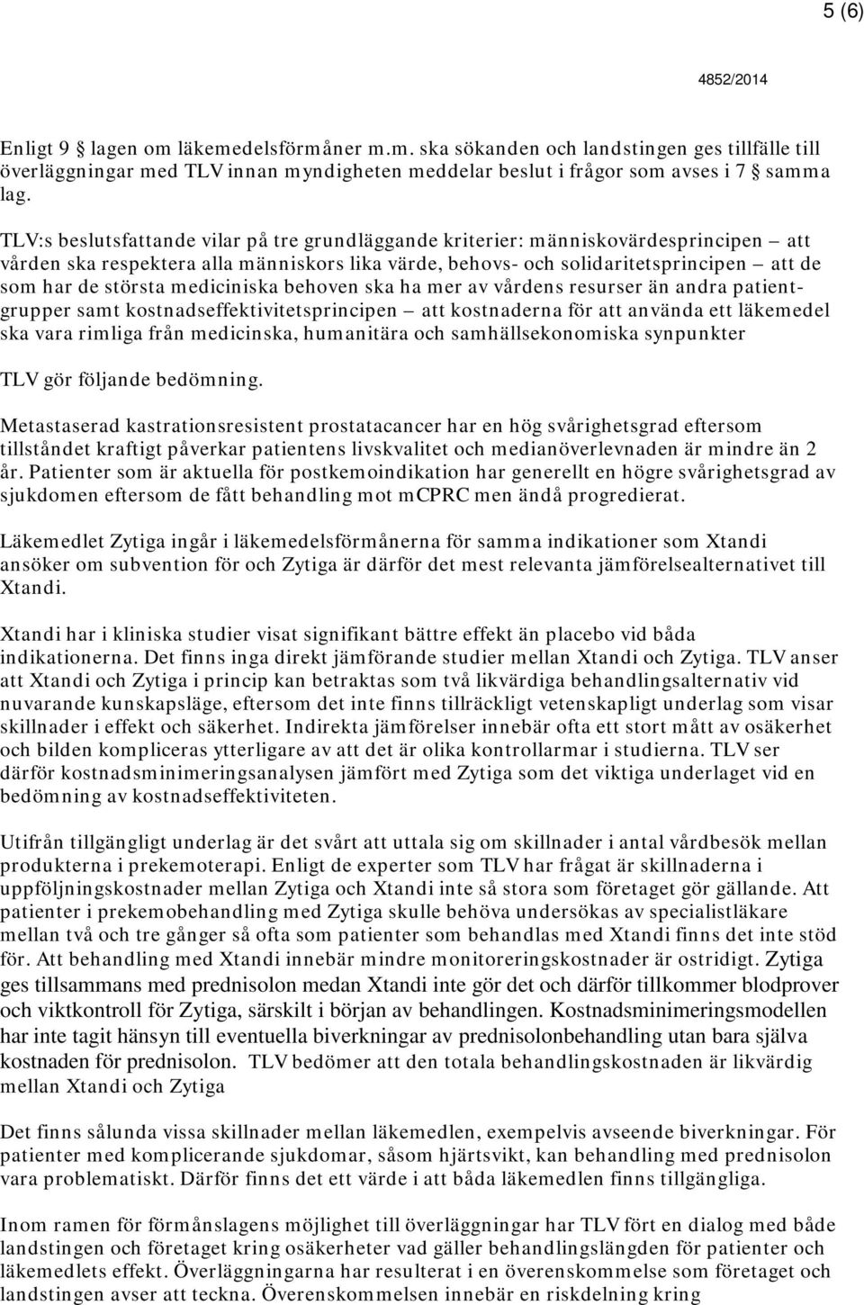 mediciniska behoven ska ha mer av vårdens resurser än andra patientgrupper samt kostnadseffektivitetsprincipen att kostnaderna för att använda ett läkemedel ska vara rimliga från medicinska,
