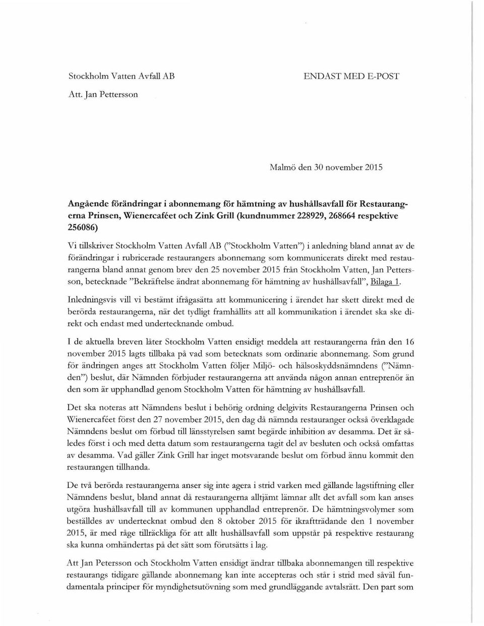 respektive 256086) Vi tillskriver Stockholm Vatten Avfall AB ("Stockholm Vatten") i anledning bland annat av de förändringar i rubricerade restaurangers abonnemang som kommunicerats direkt med