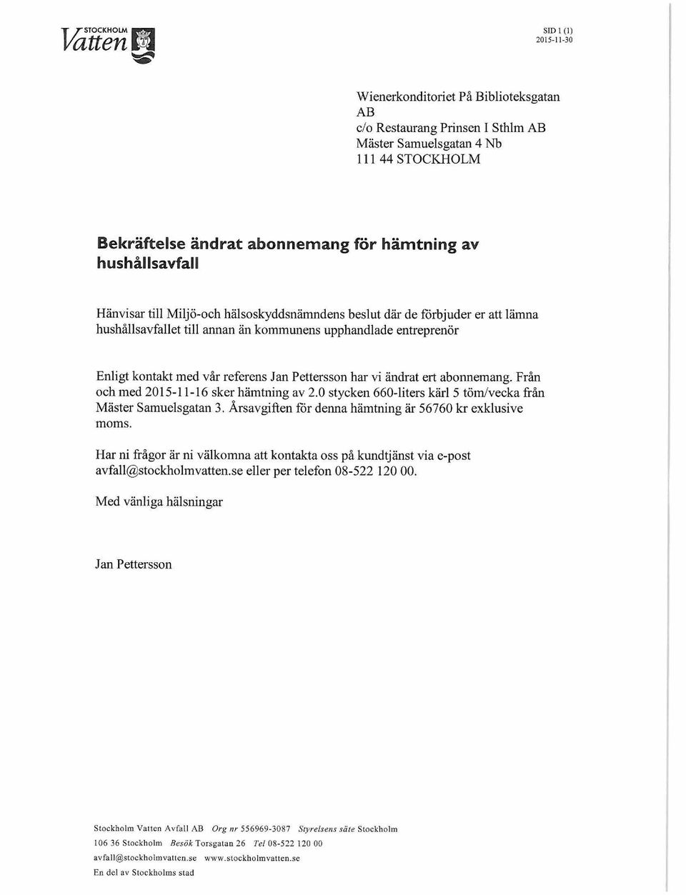 referens Jan Pettersson har vi ändrat ert abonnemang. Från och med 2015-1 1-16 sker hämtning av 2.0 stycken 660-liters kärl 5 töm/vecka från Mäster Samuelsgatan 3.