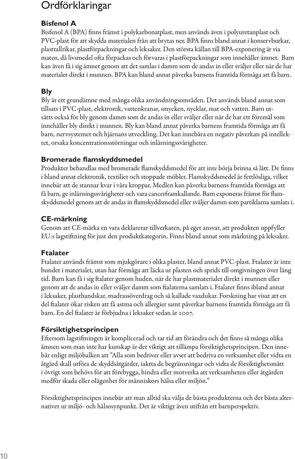 Den största källan till BPA-exponering är via maten, då livsmedel ofta förpackas och förvaras i plastförpackningar som innehåller ämnet.