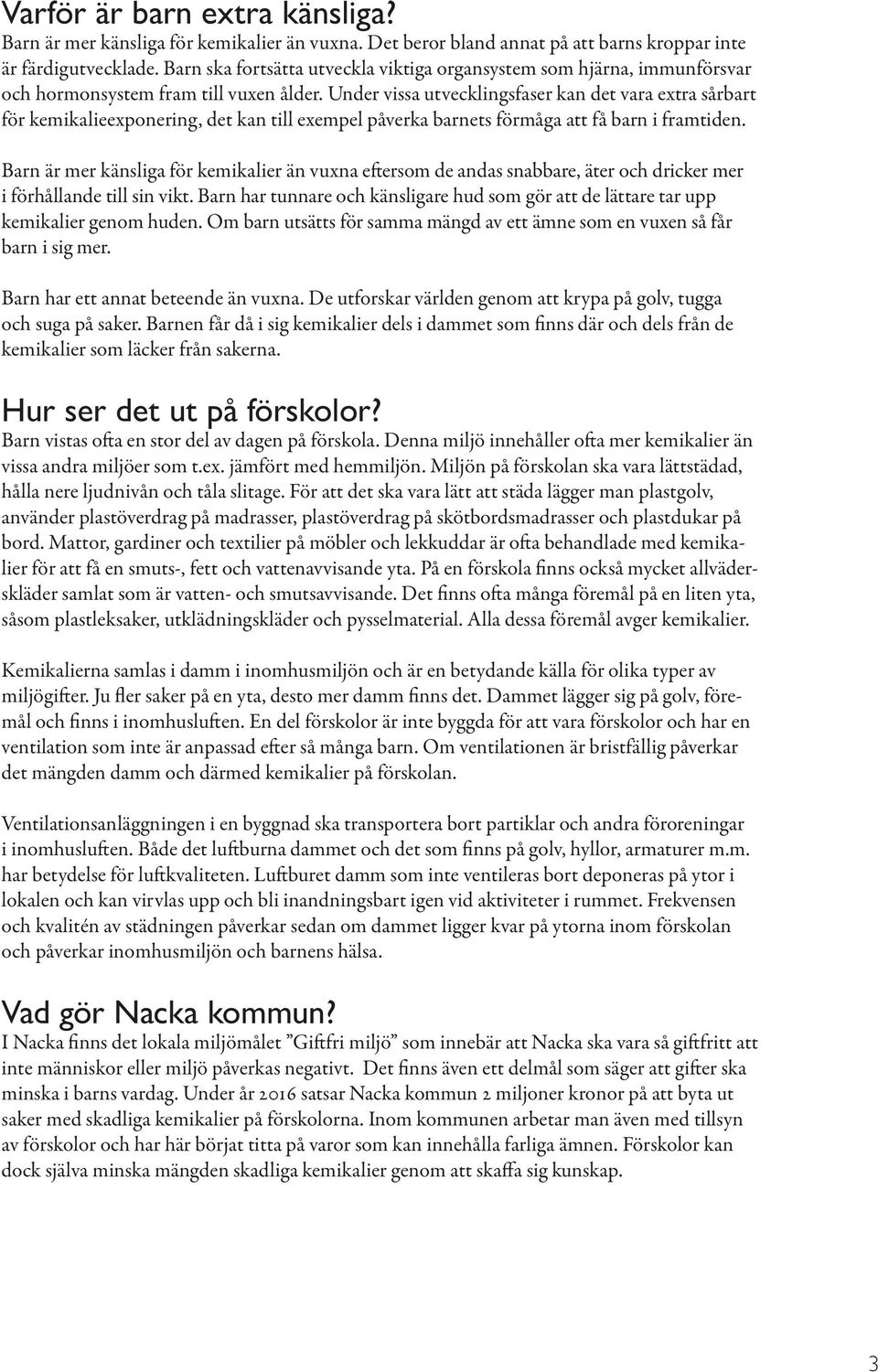 Under vissa utvecklingsfaser kan det vara extra sårbart för kemikalieexponering, det kan till exempel påverka barnets förmåga att få barn i framtiden.