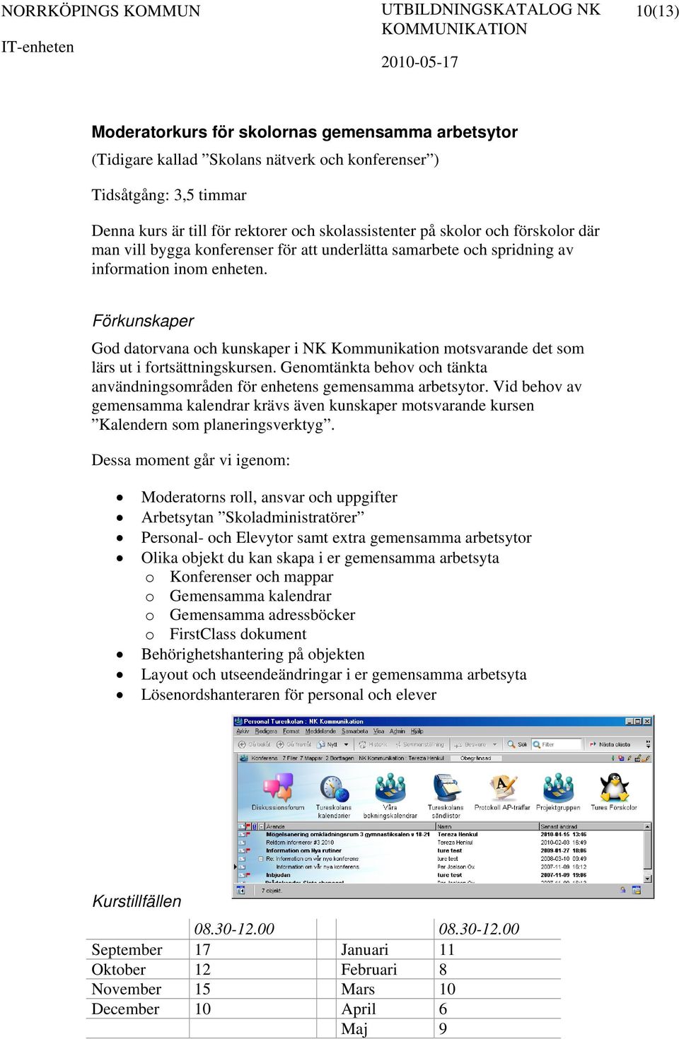 Genomtänkta behov och tänkta användningsområden för enhetens gemensamma arbetsytor. Vid behov av gemensamma kalendrar krävs även kunskaper motsvarande kursen Kalendern som planeringsverktyg.