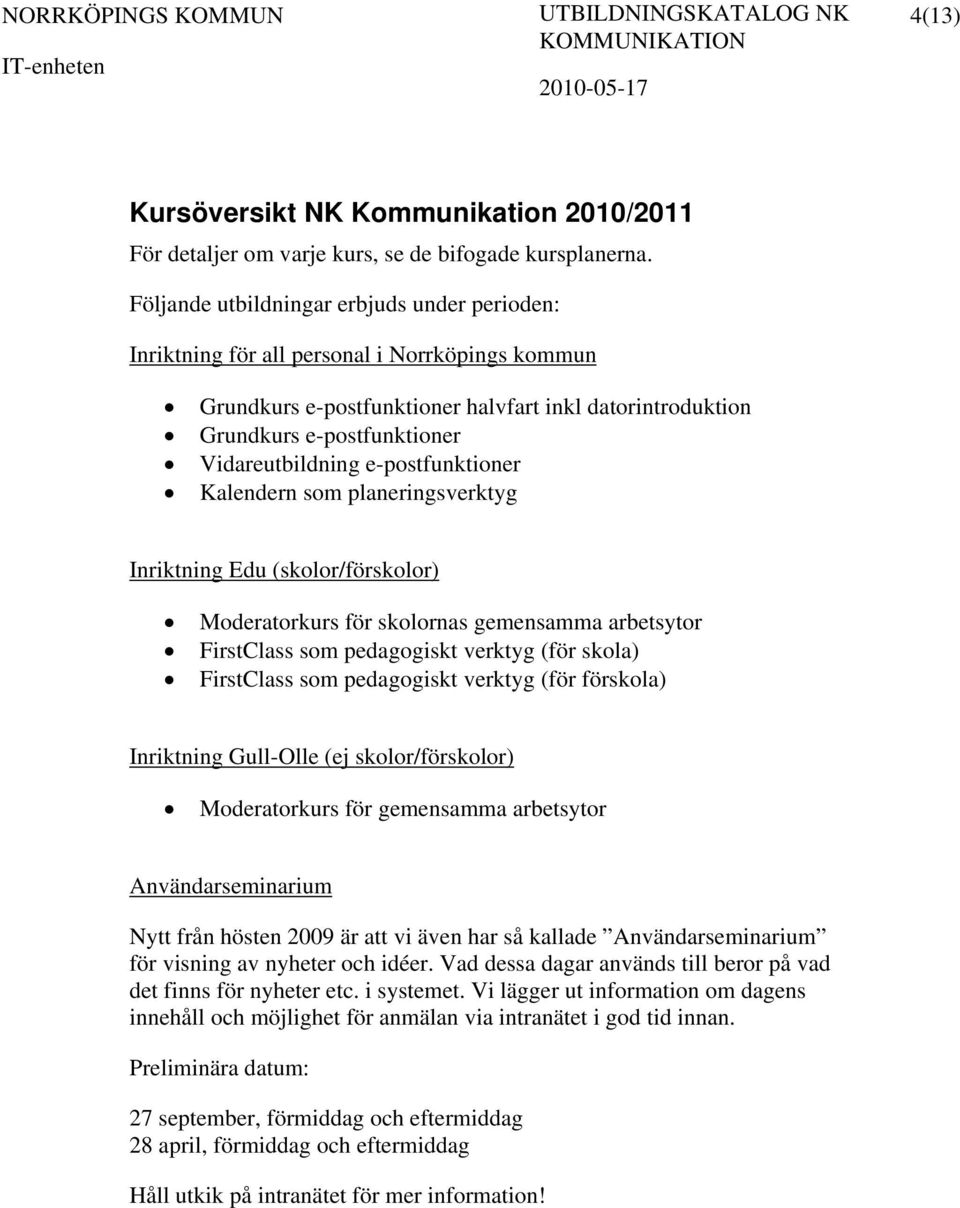 e-postfunktioner Kalendern som planeringsverktyg Inriktning Edu (skolor/förskolor) Moderatorkurs för skolornas gemensamma arbetsytor FirstClass som pedagogiskt verktyg (för skola) FirstClass som