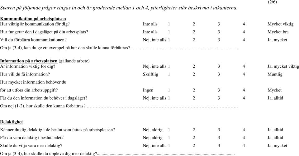 Nej, inte alls 1 2 3 4 Ja, mycket Om ja (3-4), kan du ge ett exempel på hur den skulle kunna förbättras?... Information på arbetsplatsen (gällande arbete) Är information viktig för dig?