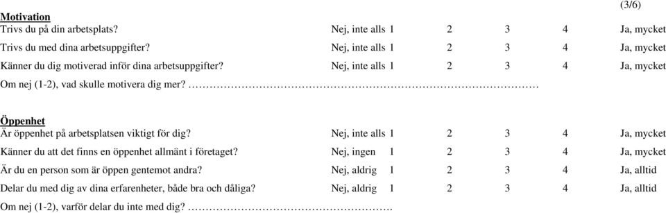 Öppenhet Är öppenhet på arbetsplatsen viktigt för dig? Nej, inte alls 1 2 3 4 Ja, mycket Känner du att det finns en öppenhet allmänt i företaget?