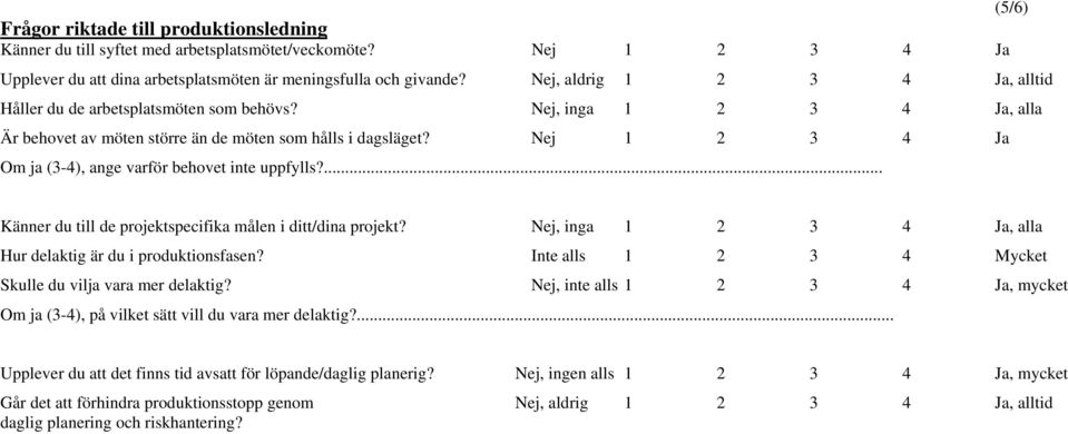 Nej 1 2 3 4 Ja Om ja (3-4), ange varför behovet inte uppfylls?... Känner du till de projektspecifika målen i ditt/dina projekt? Nej, inga 1 2 3 4 Ja, alla Hur delaktig är du i produktionsfasen?