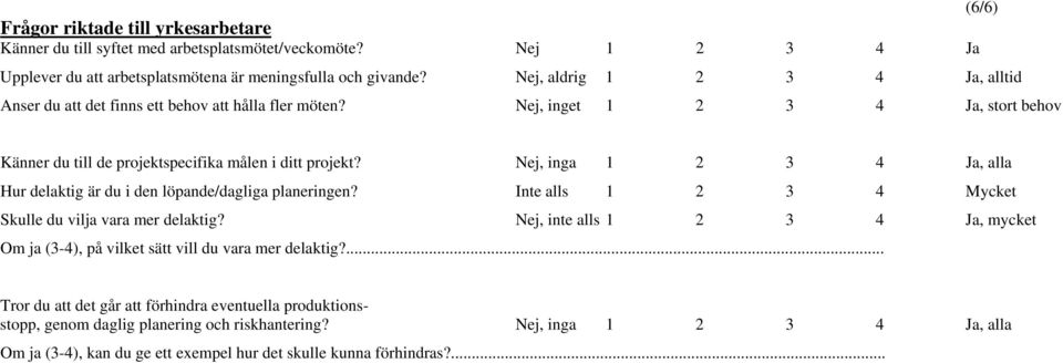 Nej, inga 1 2 3 4 Ja, alla Hur delaktig är du i den löpande/dagliga planeringen? Inte alls 1 2 3 4 Mycket Skulle du vilja vara mer delaktig?