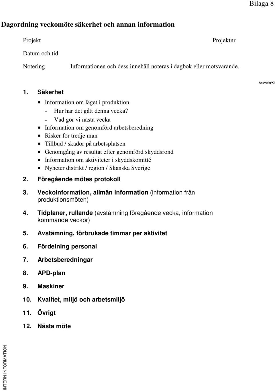 Vad gör vi nästa vecka Information om genomförd arbetsberedning Risker för tredje man Tillbud / skador på arbetsplatsen Genomgång av resultat efter genomförd skyddsrond Information om aktiviteter i