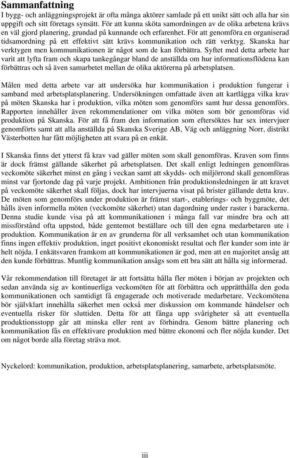 För att genomföra en organiserad tidsamordning på ett effektivt sätt krävs kommunikation och rätt verktyg. Skanska har verktygen men kommunikationen är något som de kan förbättra.