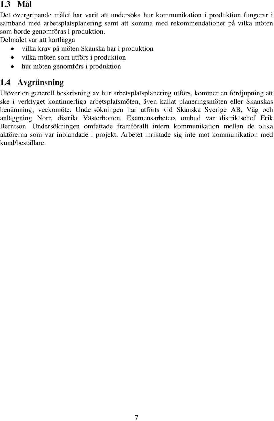 4 Avgränsning Utöver en generell beskrivning av hur arbetsplatsplanering utförs, kommer en fördjupning att ske i verktyget kontinuerliga arbetsplatsmöten, även kallat planeringsmöten eller Skanskas