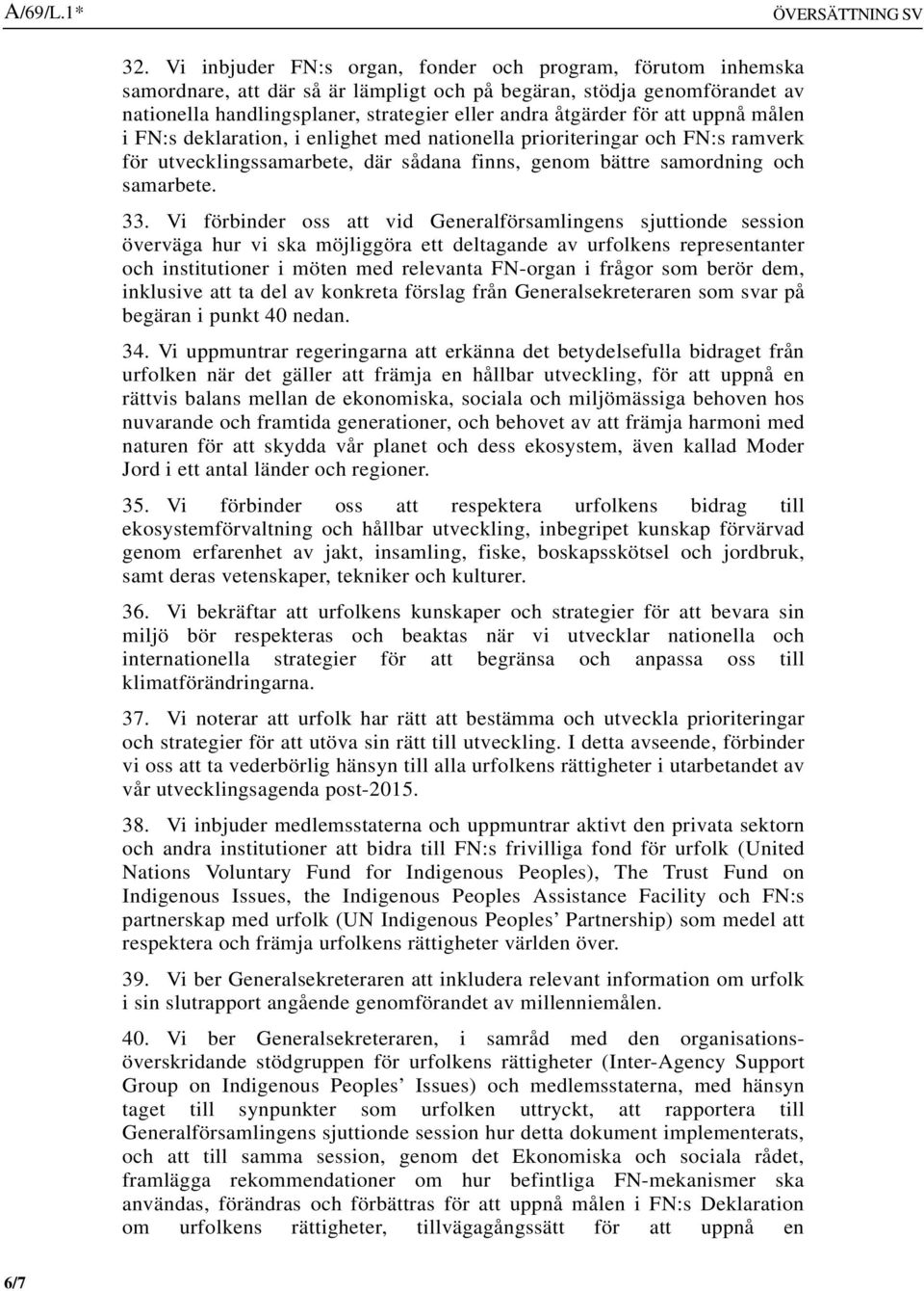 att uppnå målen i FN:s deklaration, i enlighet med nationella prioriteringar och FN:s ramverk för utvecklingssamarbete, där sådana finns, genom bättre samordning och samarbete. 33.