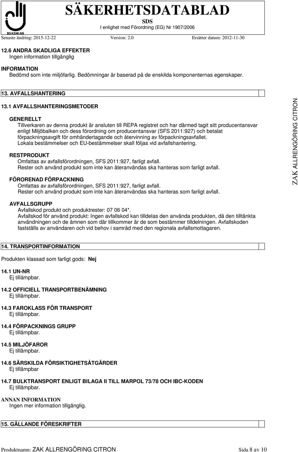 (SFS 2011:927) och betalat förpackningsavgift för omhändertagande och återvinning av förpackningsavfallet. Lokala bestämmelser och EU-bestämmelser skall följas vid avfallshantering.