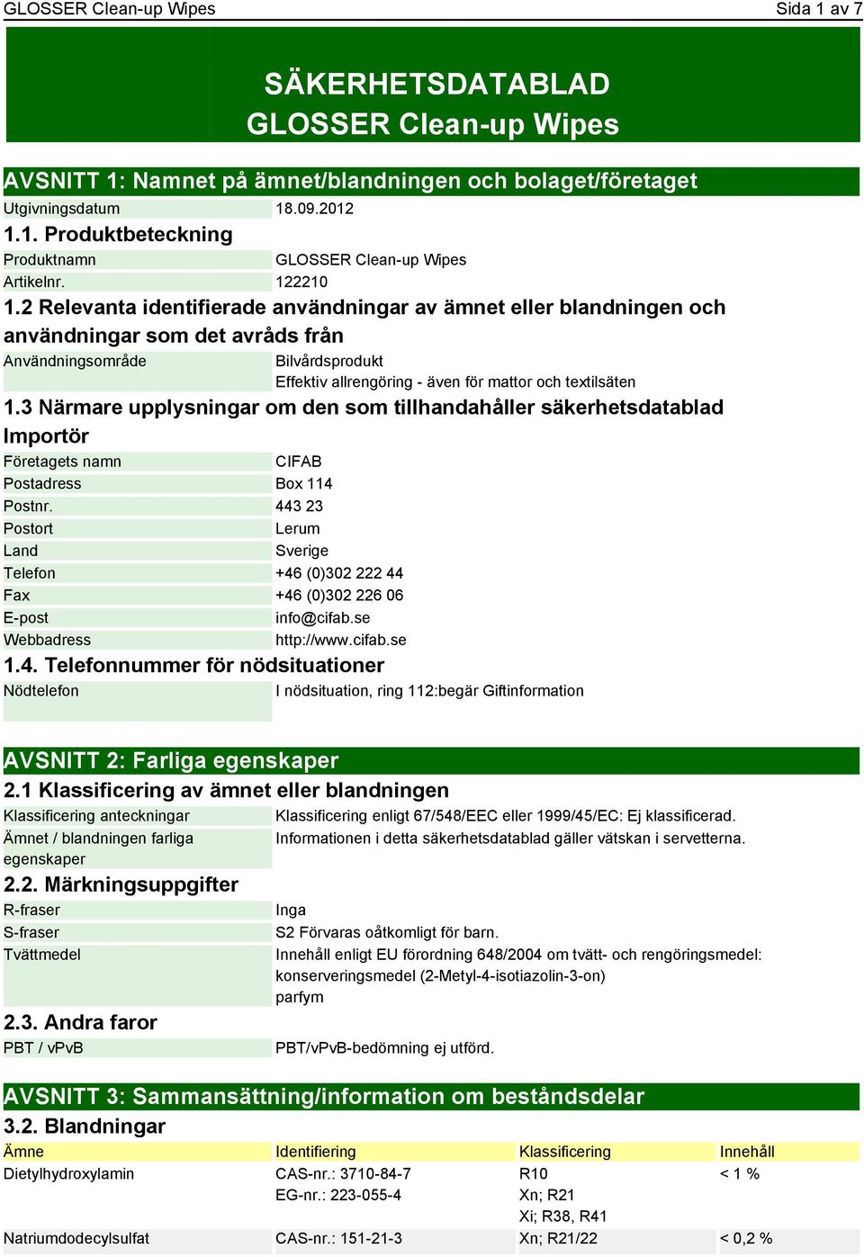 2 Relevanta identifierade användningar av ämnet eller blandningen och användningar som det avråds från Användningsområde Bilvårdsprodukt Effektiv allrengöring - även för mattor och textilsäten 1.