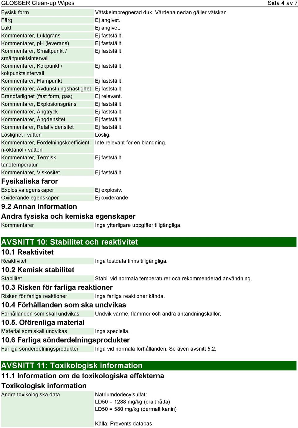 Brandfarlighet (fast form, gas) Ej relevant. Kommentarer, Explosionsgräns Kommentarer, Ångtryck Kommentarer, Ångdensitet Kommentarer, Relativ densitet Löslighet i vatten Löslig.