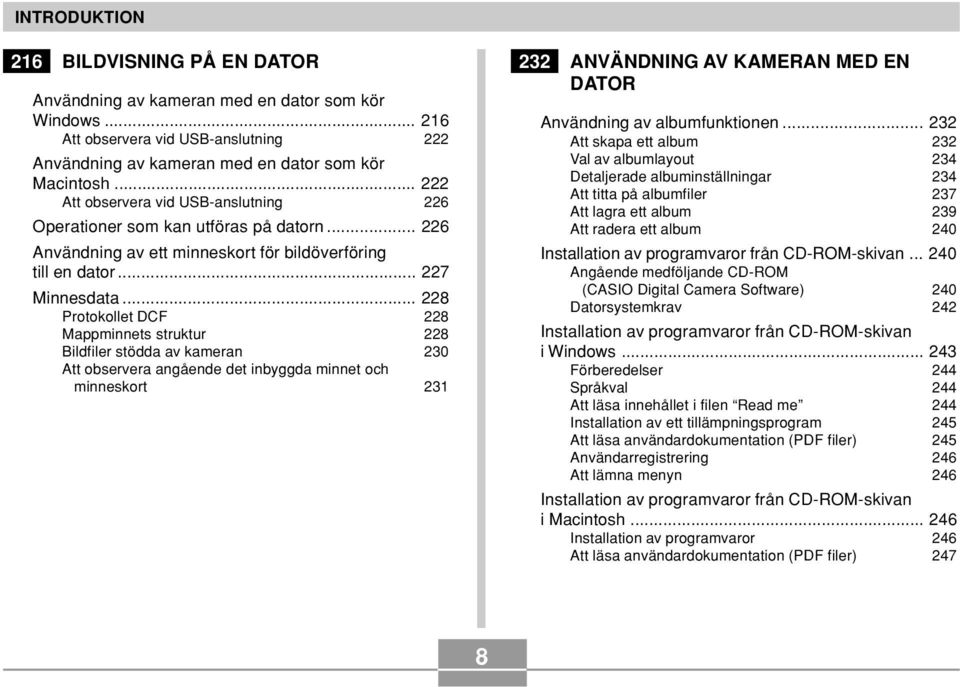 .. 228 Protokollet DCF 228 Mappminnets struktur 228 Bildfiler stödda av kameran 230 Att observera angående det inbyggda minnet och minneskort 231 232 ANVÄNDNING AV KAMERAN MED EN DATOR Användning av