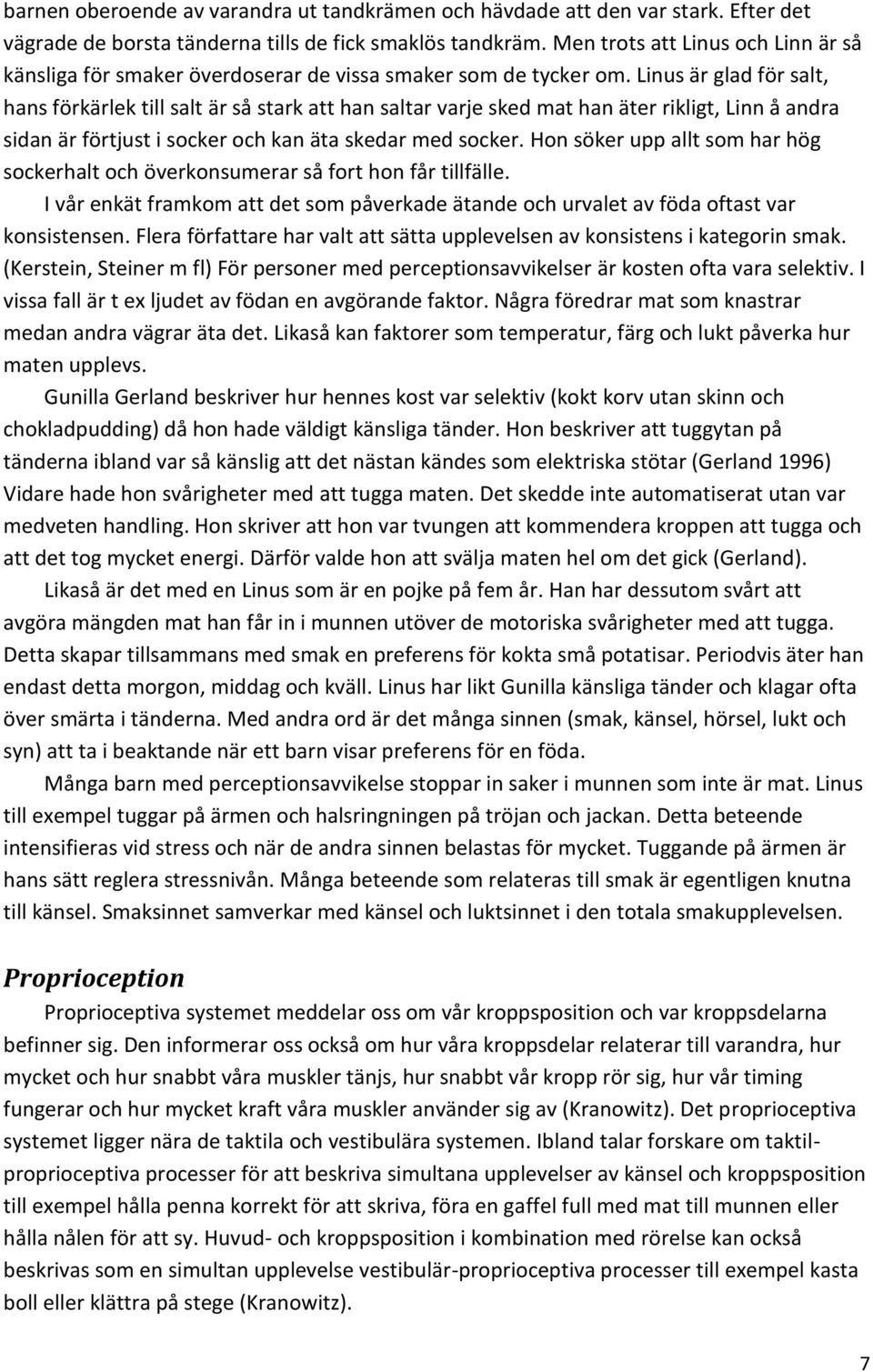 Linus är glad för salt, hans förkärlek till salt är så stark att han saltar varje sked mat han äter rikligt, Linn å andra sidan är förtjust i socker och kan äta skedar med socker.