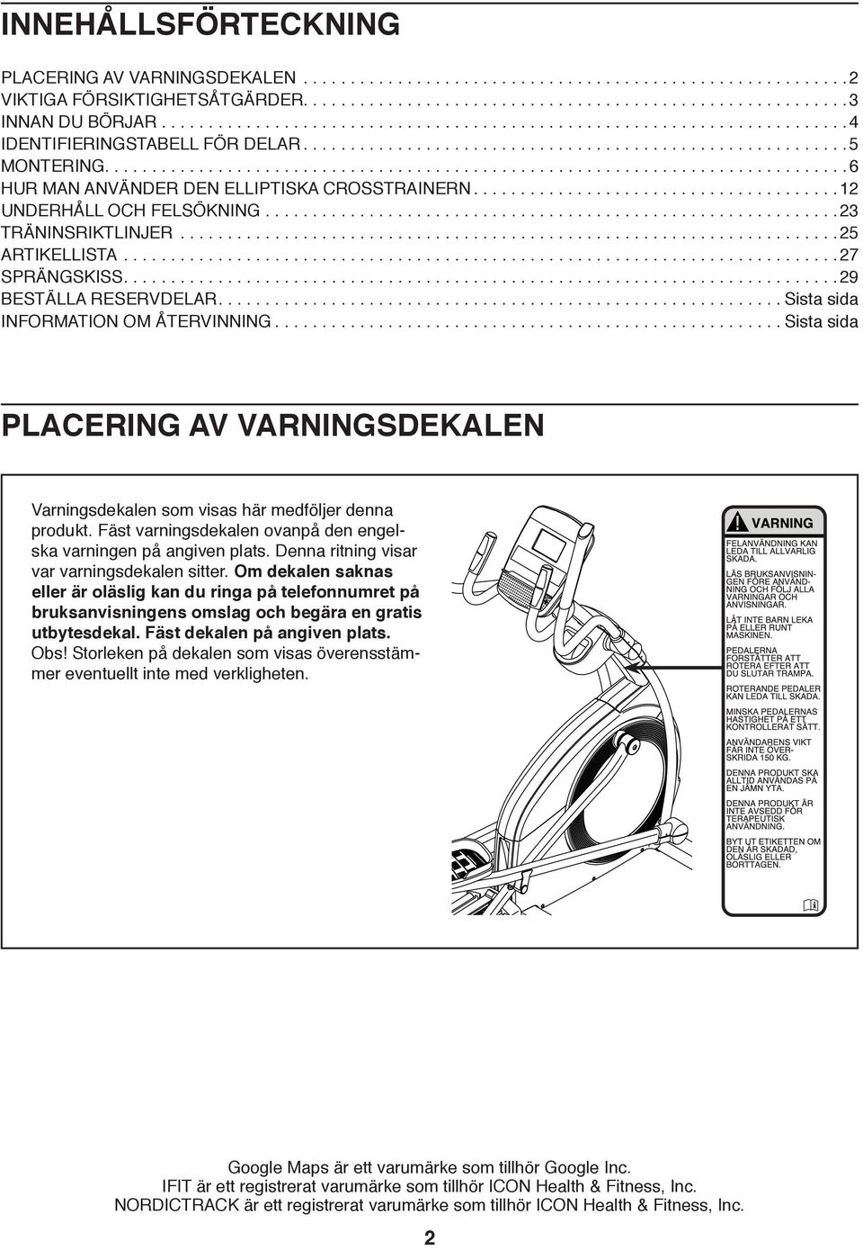 ..............................................................................6 HUR MAN ANVÄNDER DEN ELLIPTISKA CROSSTRAINERN.......................................12 UNDERHÅLL OCH FELSÖKNING.