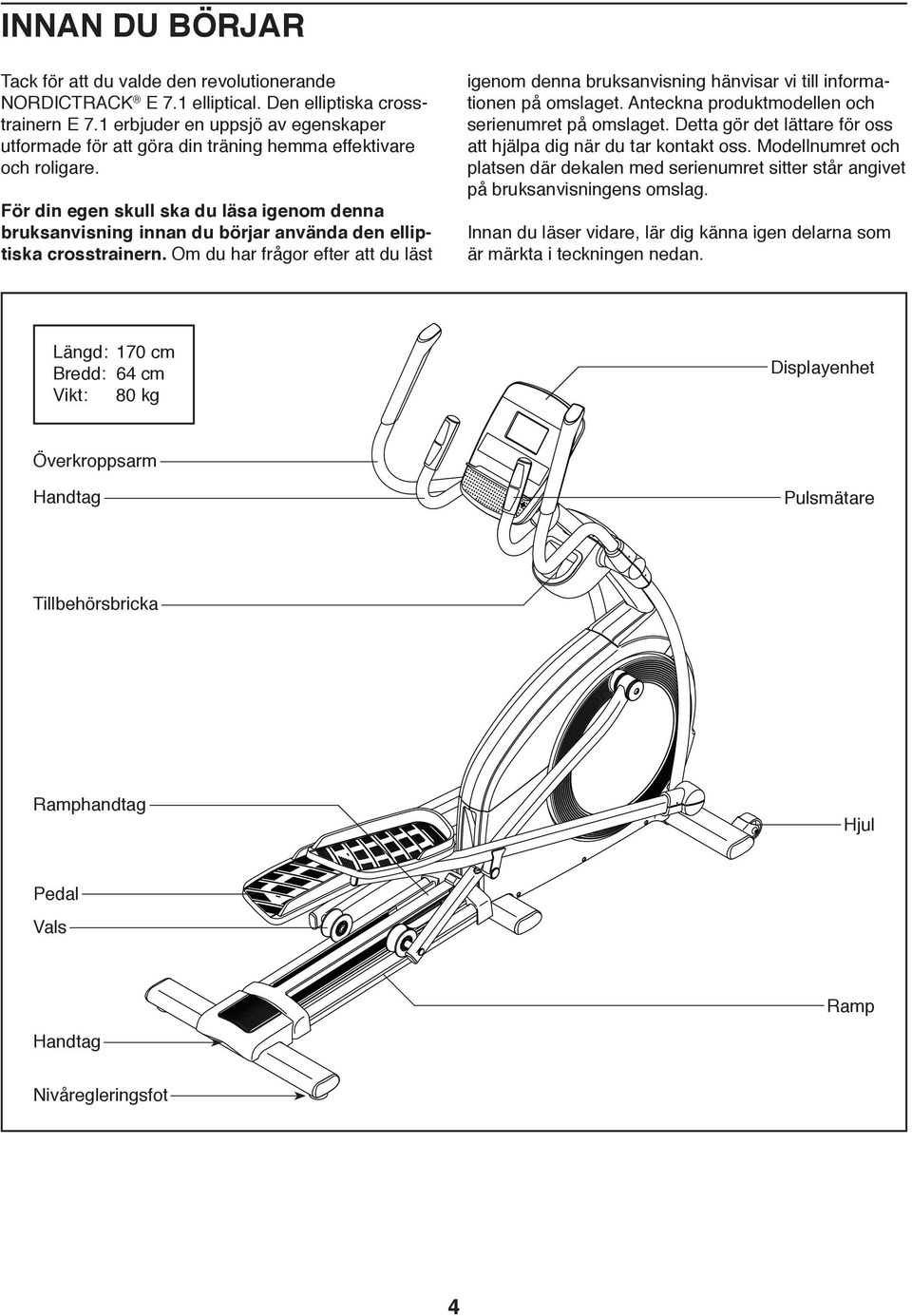 För din egen skull ska du läsa igenom denna bruksanvisning innan du börjar använda den elliptiska crosstrainern.
