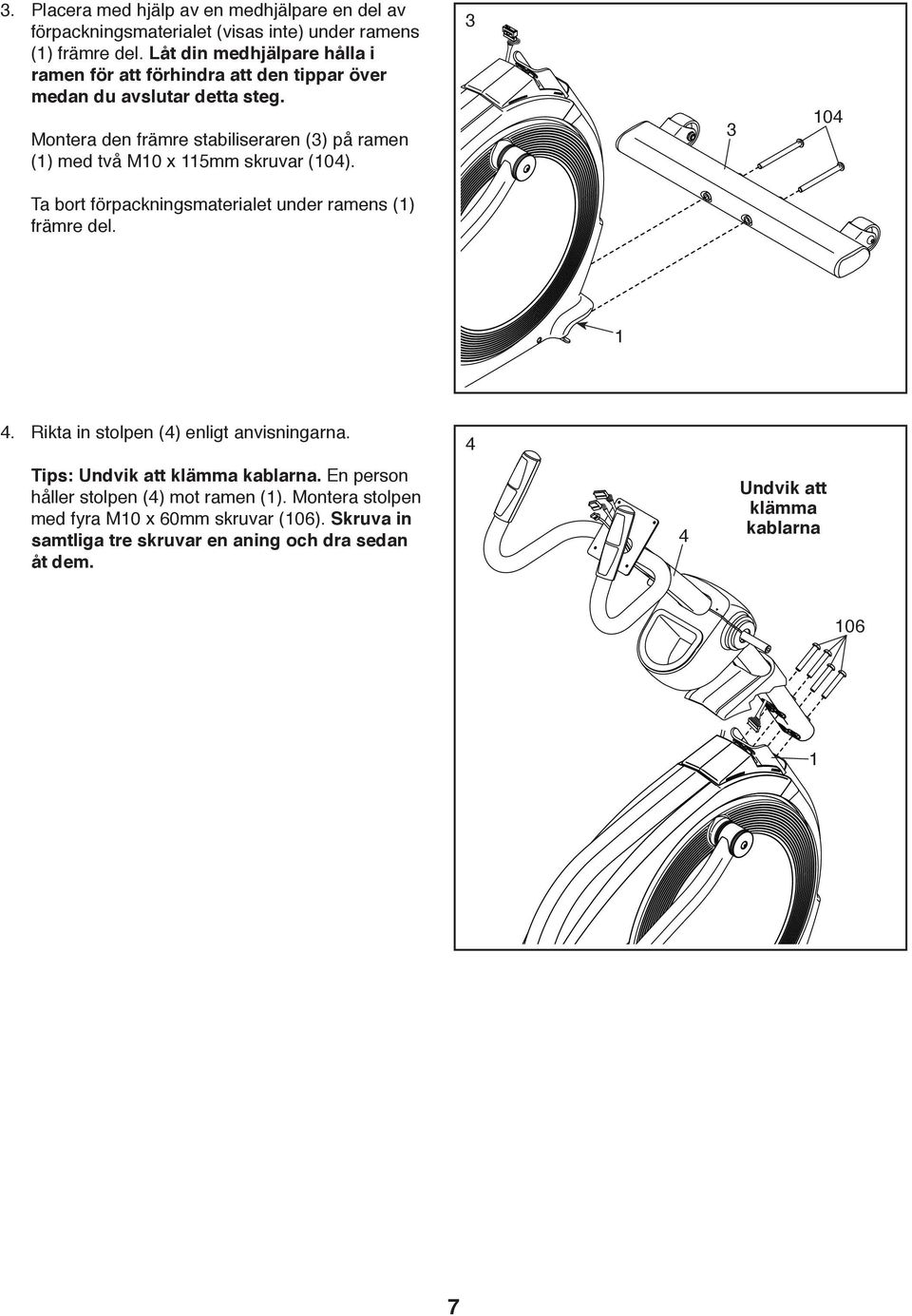 Montera den främre stabiliseraren (3) på ramen (1) med två M10 x 115mm skruvar (104). 3 3 104 Ta bort förpackningsmaterialet under ramens (1) främre del. 1 4.