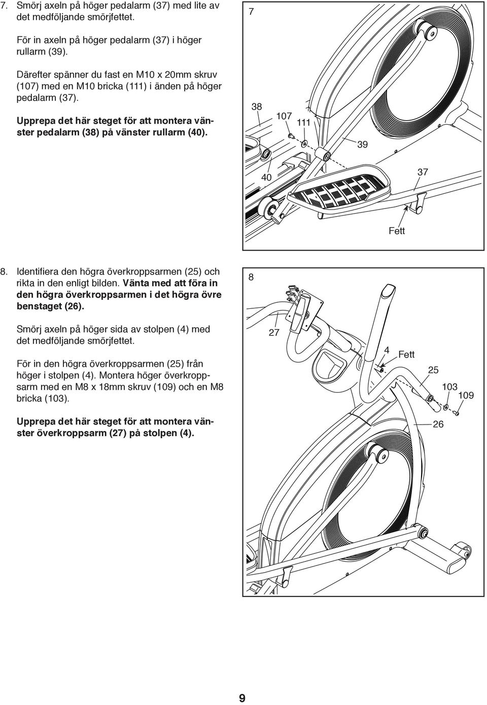 38 107 111 39 40 37 Fett 8. Identifiera den högra överkroppsarmen (25) och rikta in den enligt bilden. Vänta med att föra in den högra överkroppsarmen i det högra övre benstaget (26).