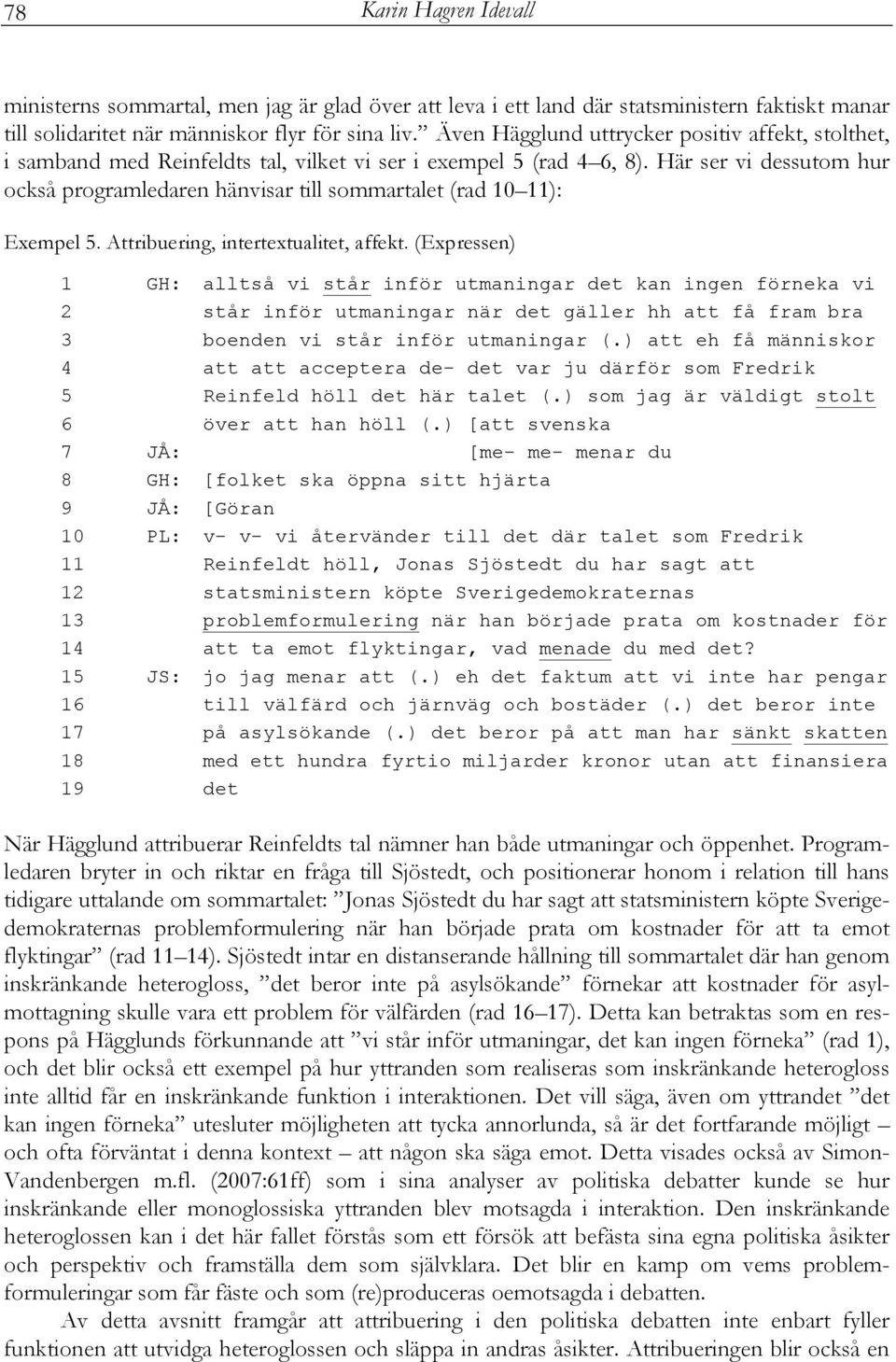 Här ser vi dessutom hur också programledaren hänvisar till sommartalet (rad 10 11): Exempel 5. Attribuering, intertextualitet, affekt.