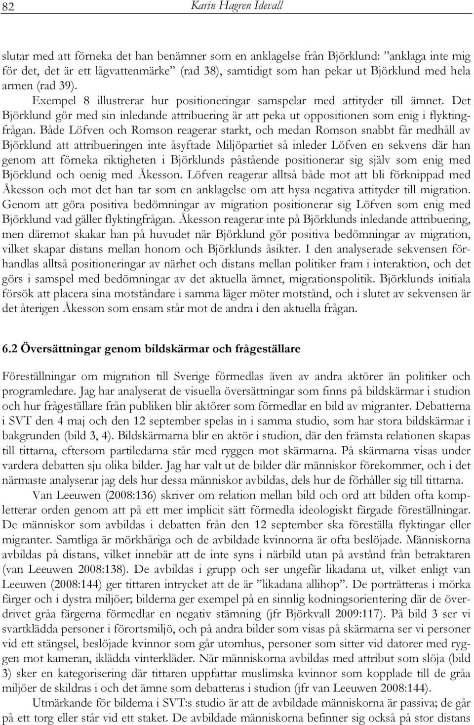 Det Björklund gör med sin inledande attribuering är att peka ut oppositionen som enig i flyktingfrågan.