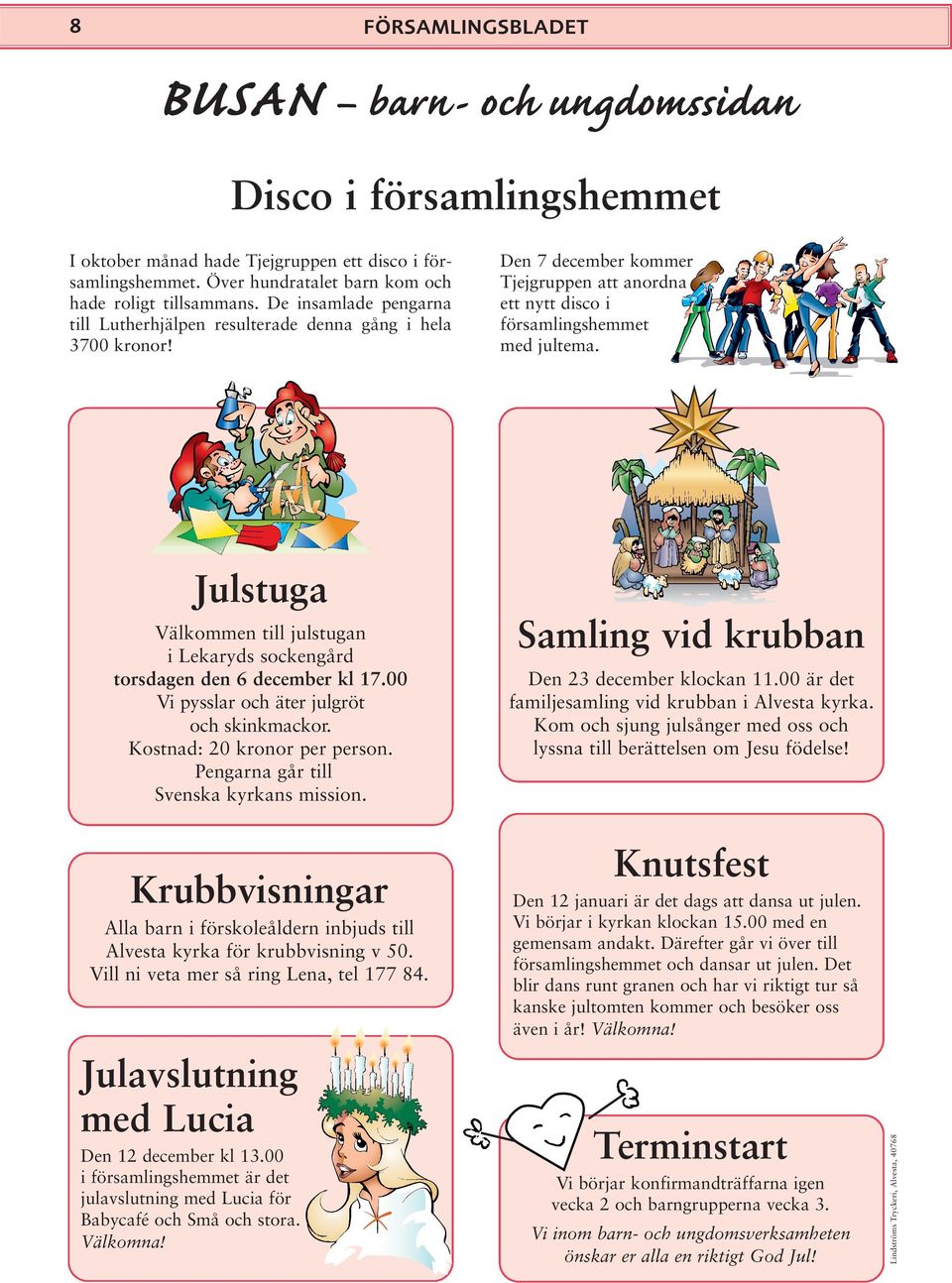 Julstuga Välkommen till julstugan i Lekaryds sockengård torsdagen den 6 december kl 17.00 Vi pysslar och äter julgröt och skinkmackor. Kostnad: 20 kronor per person.