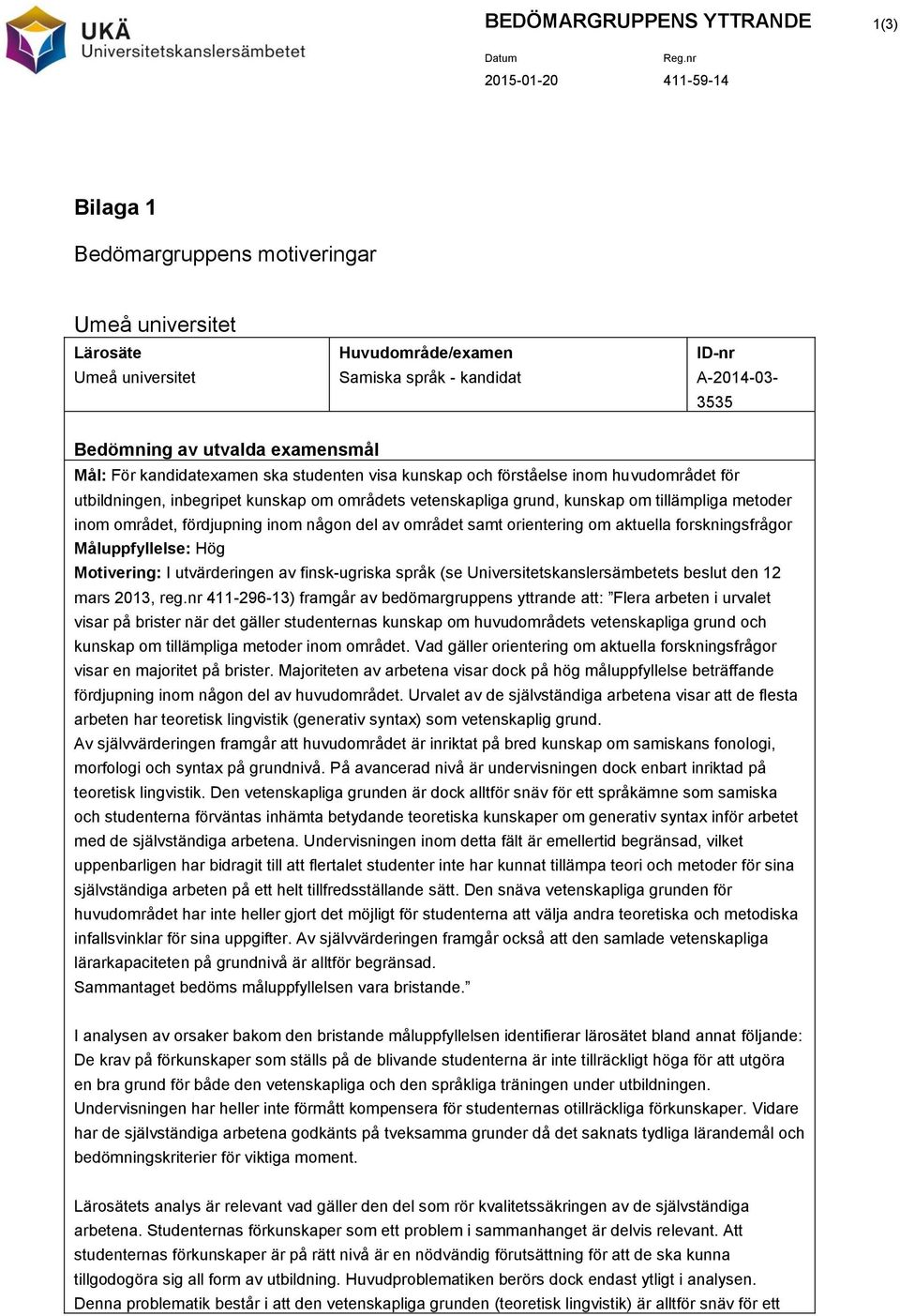 inom området, fördjupning inom någon del av området samt orientering om aktuella forskningsfrågor Måluppfyllelse: Hög Motivering: I utvärderingen av finsk-ugriska språk (se