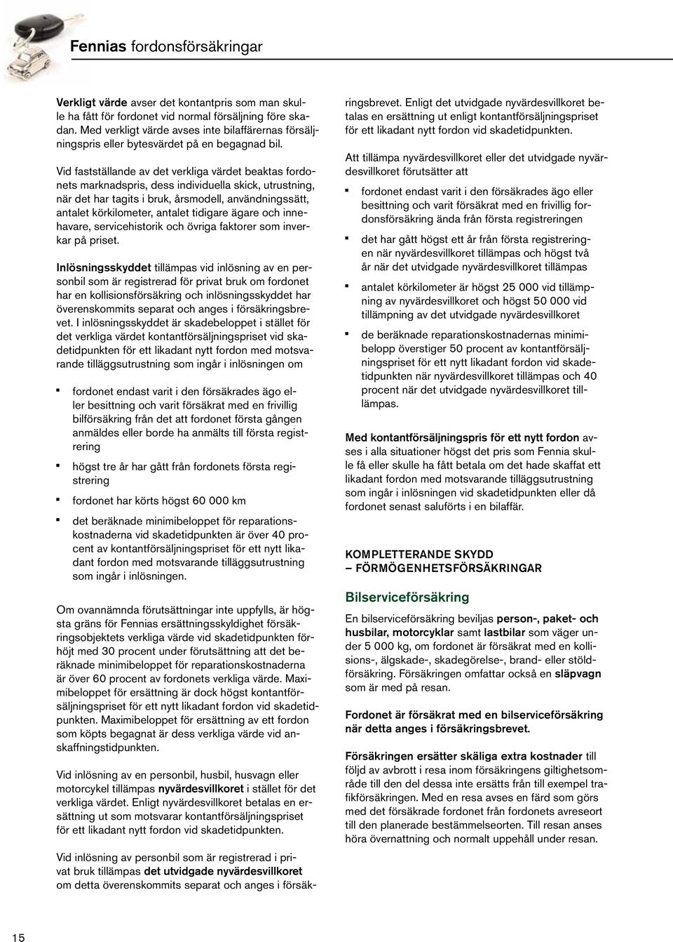 Vid fastställande av det verkliga värdet beaktas fordonets marknadspris, dess individuella skick, utrustning, när det har tagits i bruk, årsmodell, användningssätt, antalet körkilometer, antalet