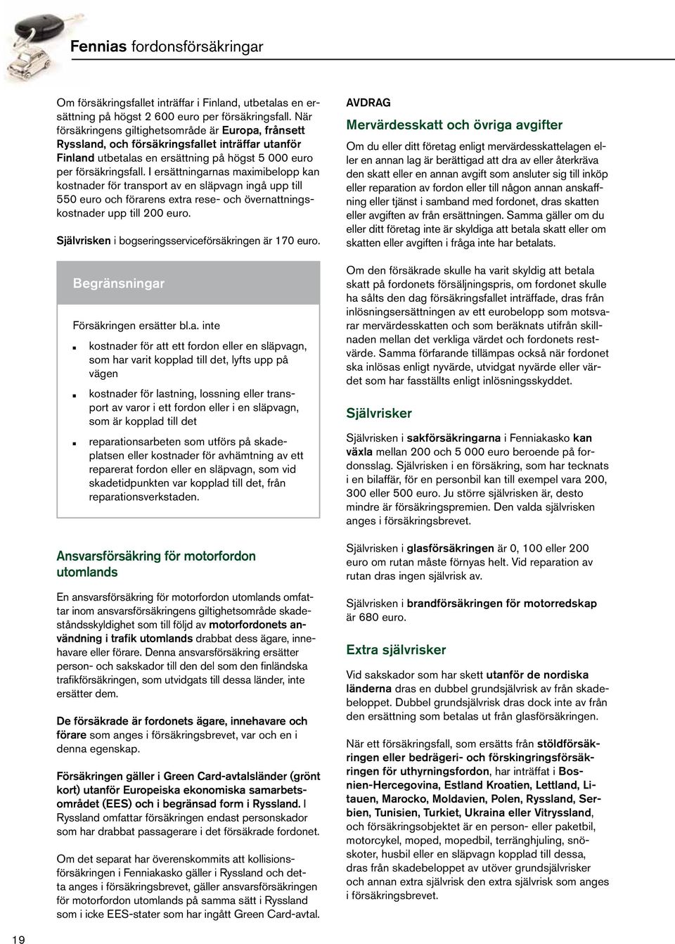 I ersättningarnas maximibelopp kan kostnader för transport av en släpvagn ingå upp till 550 euro och förarens extra rese- och övernattningskostnader upp till 200 euro.