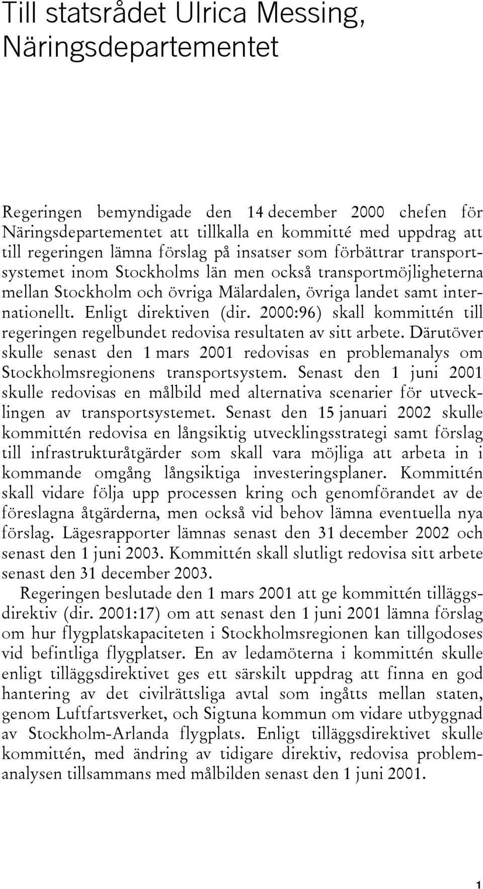 Enligt direktiven (dir. 2000:96) skall kommittén till regeringen regelbundet redovisa resultaten av sitt arbete.