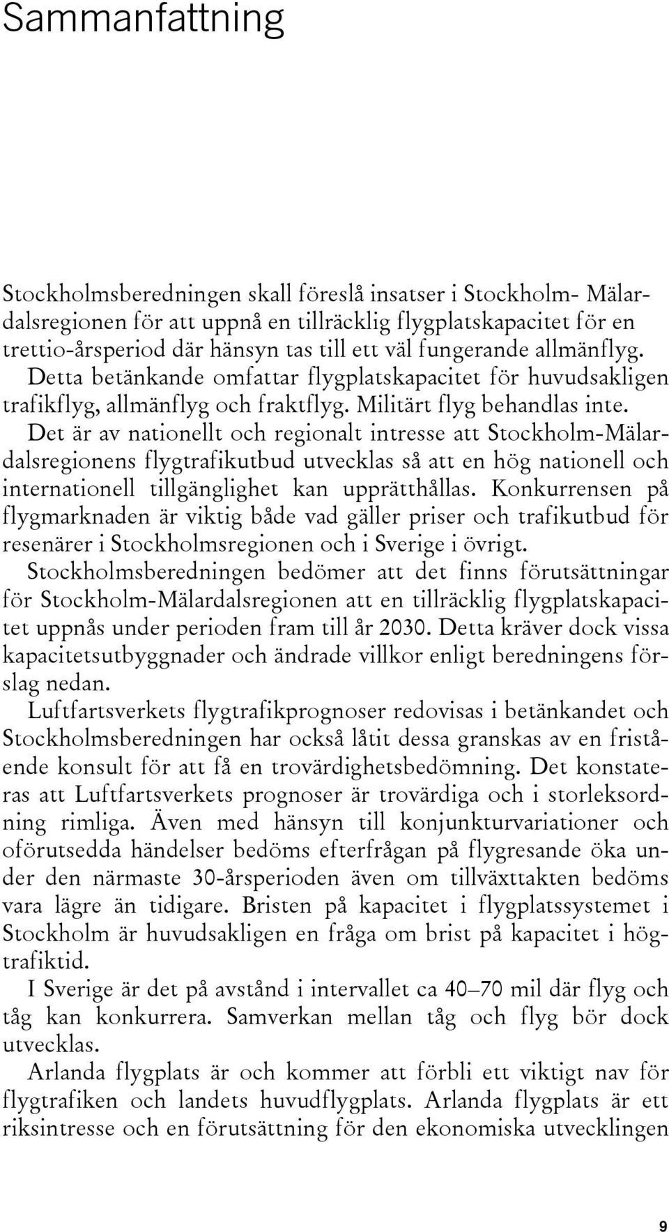 Det är av nationellt och regionalt intresse att Stockholm-Mälardalsregionens flygtrafikutbud utvecklas så att en hög nationell och internationell tillgänglighet kan upprätthållas.