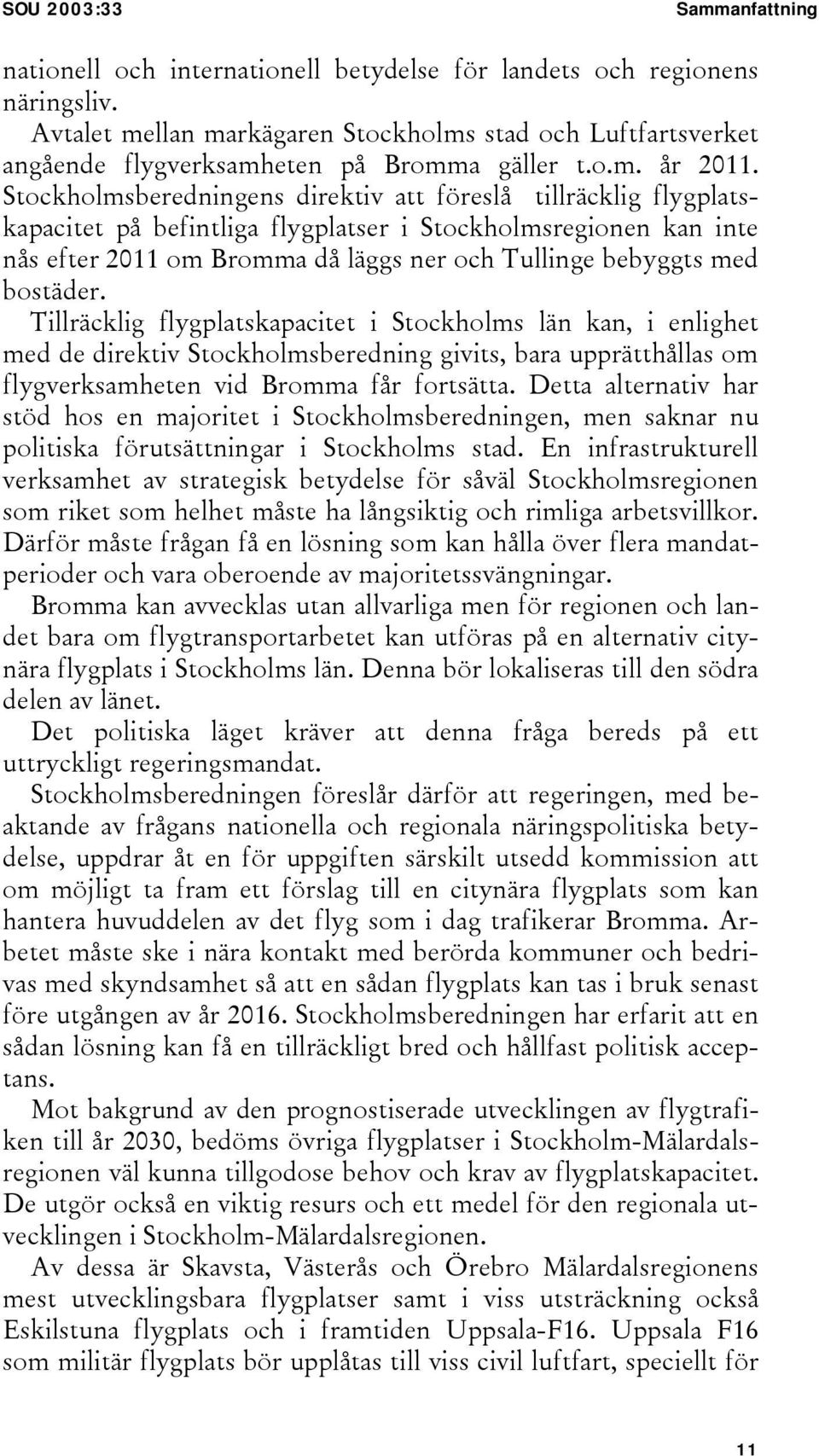 Stockholmsberedningens direktiv att föreslå tillräcklig flygplatskapacitet på befintliga flygplatser i Stockholmsregionen kan inte nås efter 2011 om Bromma då läggs ner och Tullinge bebyggts med