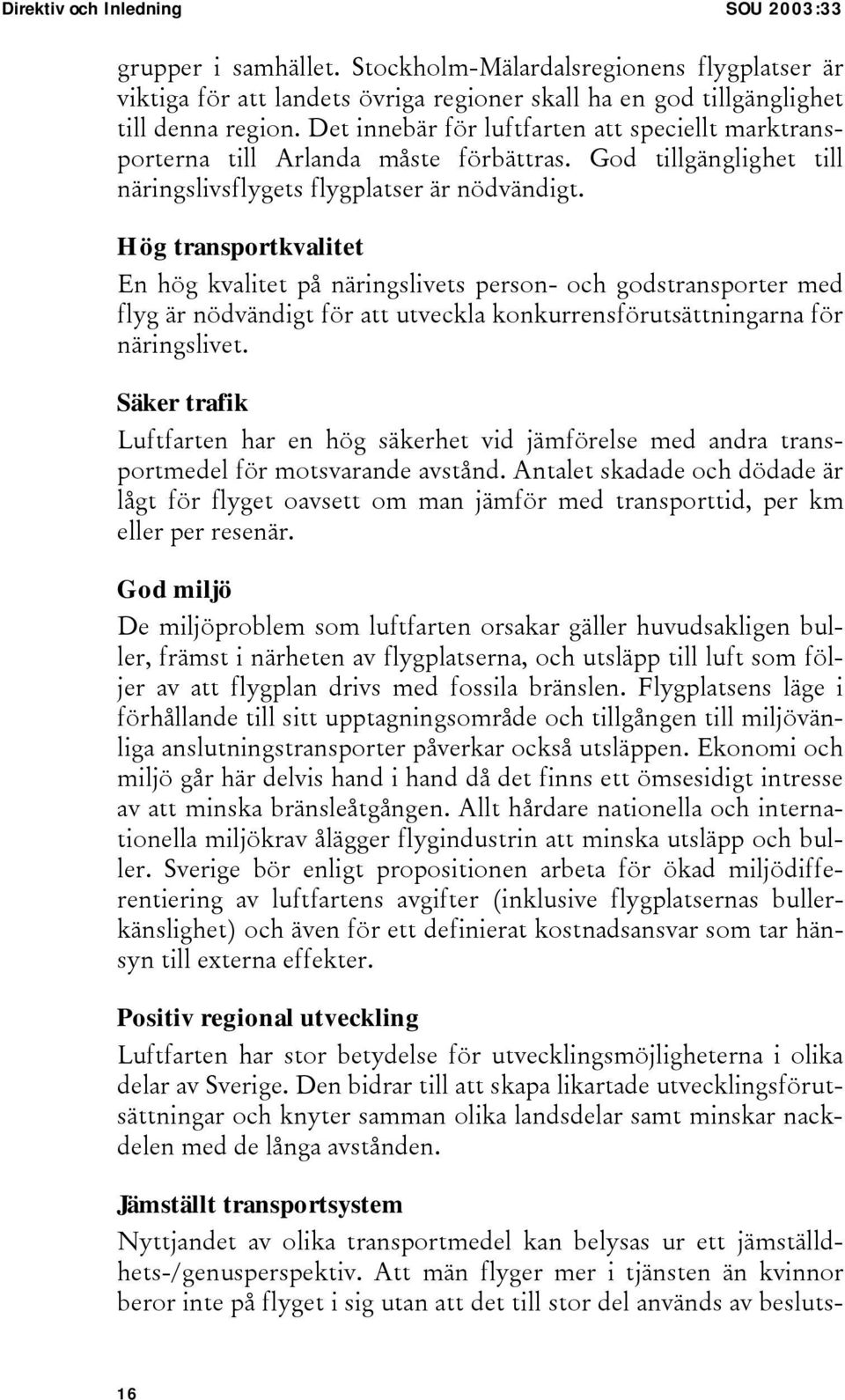 Hög transportkvalitet En hög kvalitet på näringslivets person- och godstransporter med flyg är nödvändigt för att utveckla konkurrensförutsättningarna för näringslivet.