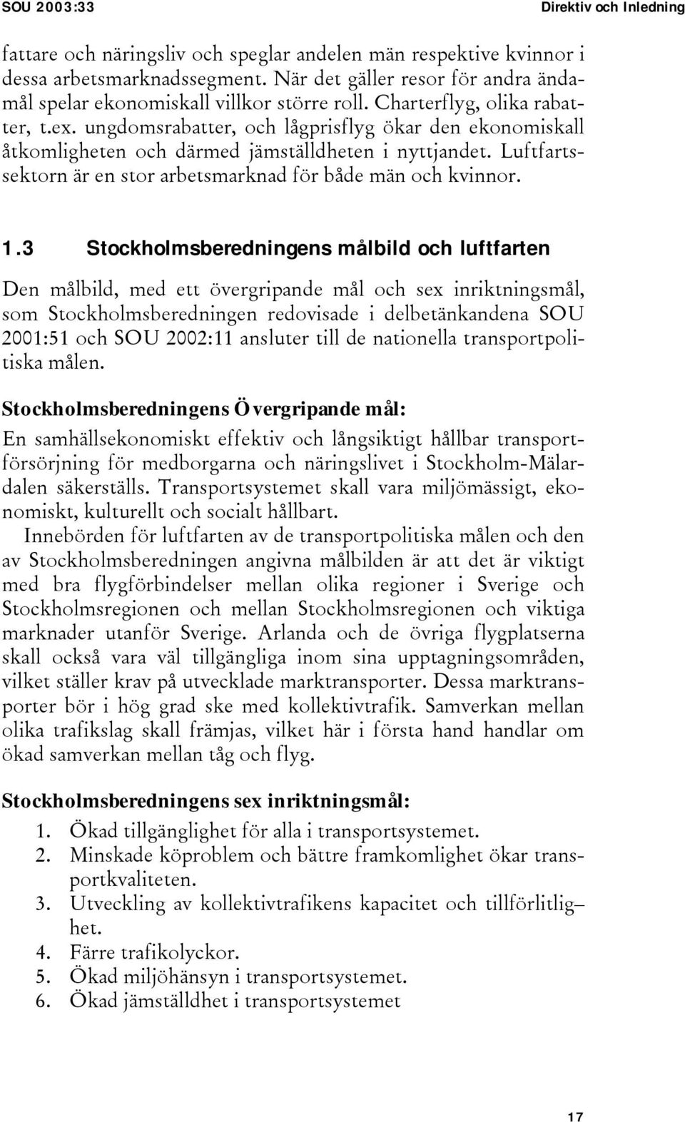 ungdomsrabatter, och lågprisflyg ökar den ekonomiskall åtkomligheten och därmed jämställdheten i nyttjandet. Luftfartssektorn är en stor arbetsmarknad för både män och kvinnor. 1.