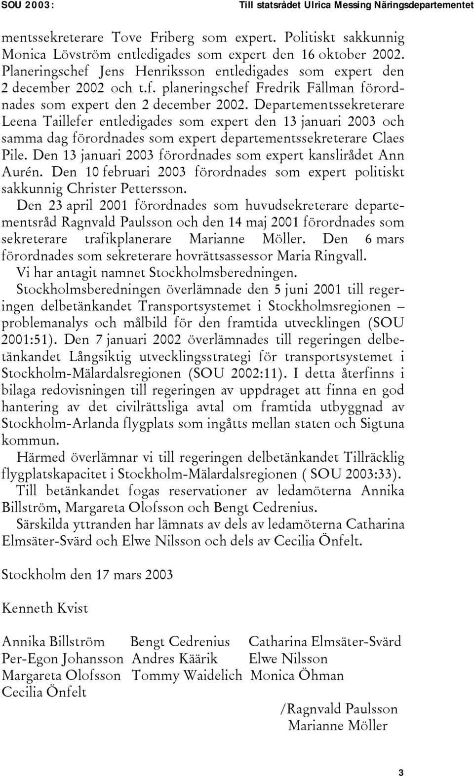 Departementssekreterare Leena Taillefer entledigades som expert den 13 januari 2003 och samma dag förordnades som expert departementssekreterare Claes Pile.