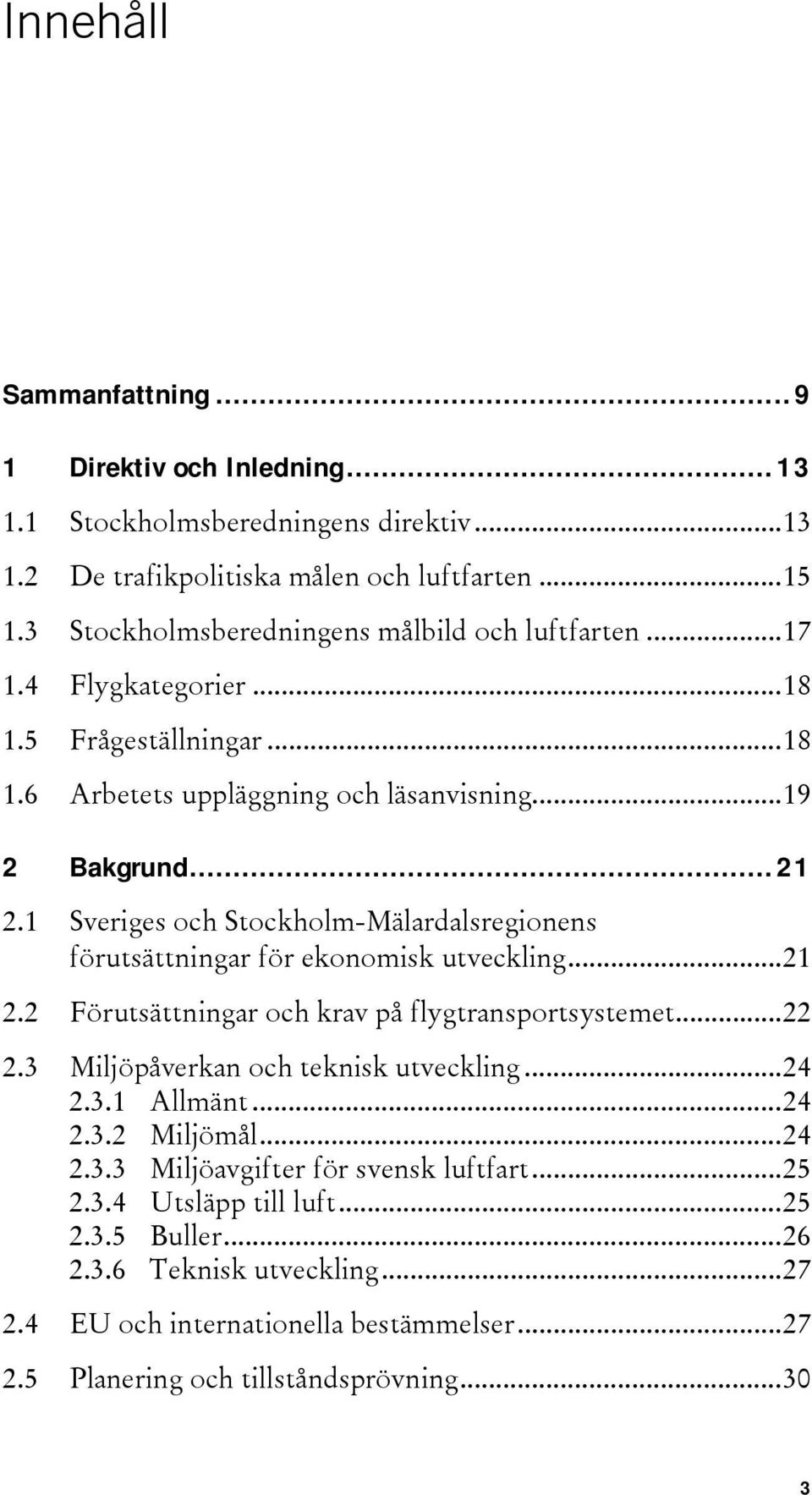 1 Sveriges och Stockholm-Mälardalsregionens förutsättningar för ekonomisk utveckling...21 2.2 Förutsättningar och krav på flygtransportsystemet...22 2.3 Miljöpåverkan och teknisk utveckling.