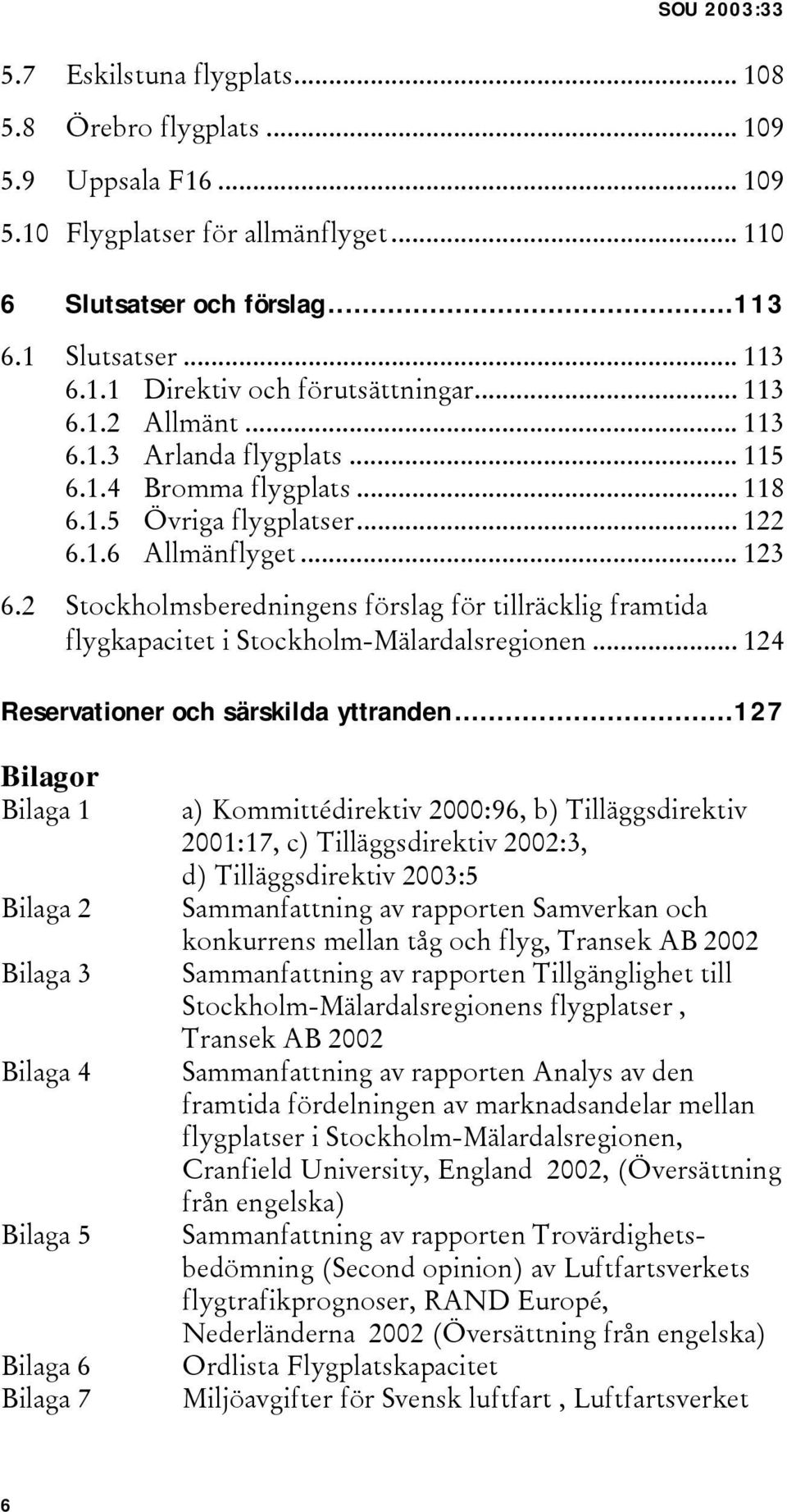 2 Stockholmsberedningens förslag för tillräcklig framtida flygkapacitet i Stockholm-Mälardalsregionen... 124 Reservationer och särskilda yttranden.
