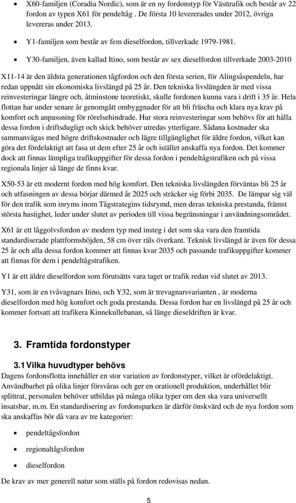 Y30-familjen, även kallad Itino, som består av sex dieselfordon tillverkade 2003-2010 X11-14 är den äldsta generationen tågfordon och den första serien, för Alingsåspendeln, har redan uppnått sin